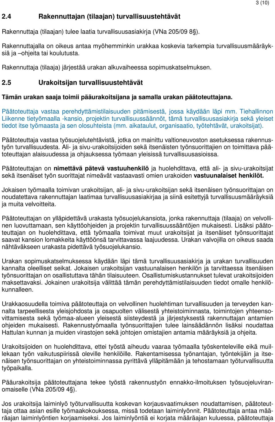 5 Urakoitsijan turvallisuustehtävät Tämän urakan saaja toimii pääurakoitsijana ja samalla urakan päätoteuttajana. Päätoteuttaja vastaa perehdyttämistilaisuuden pitämisestä, jossa käydään läpi mm.