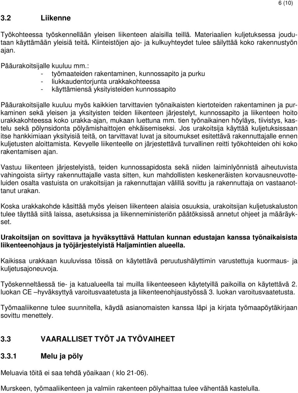 : - työmaateiden rakentaminen, kunnossapito ja purku - liukkaudentorjunta urakkakohteessa - käyttämiensä yksityisteiden kunnossapito Pääurakoitsijalle kuuluu myös kaikkien tarvittavien työnaikaisten