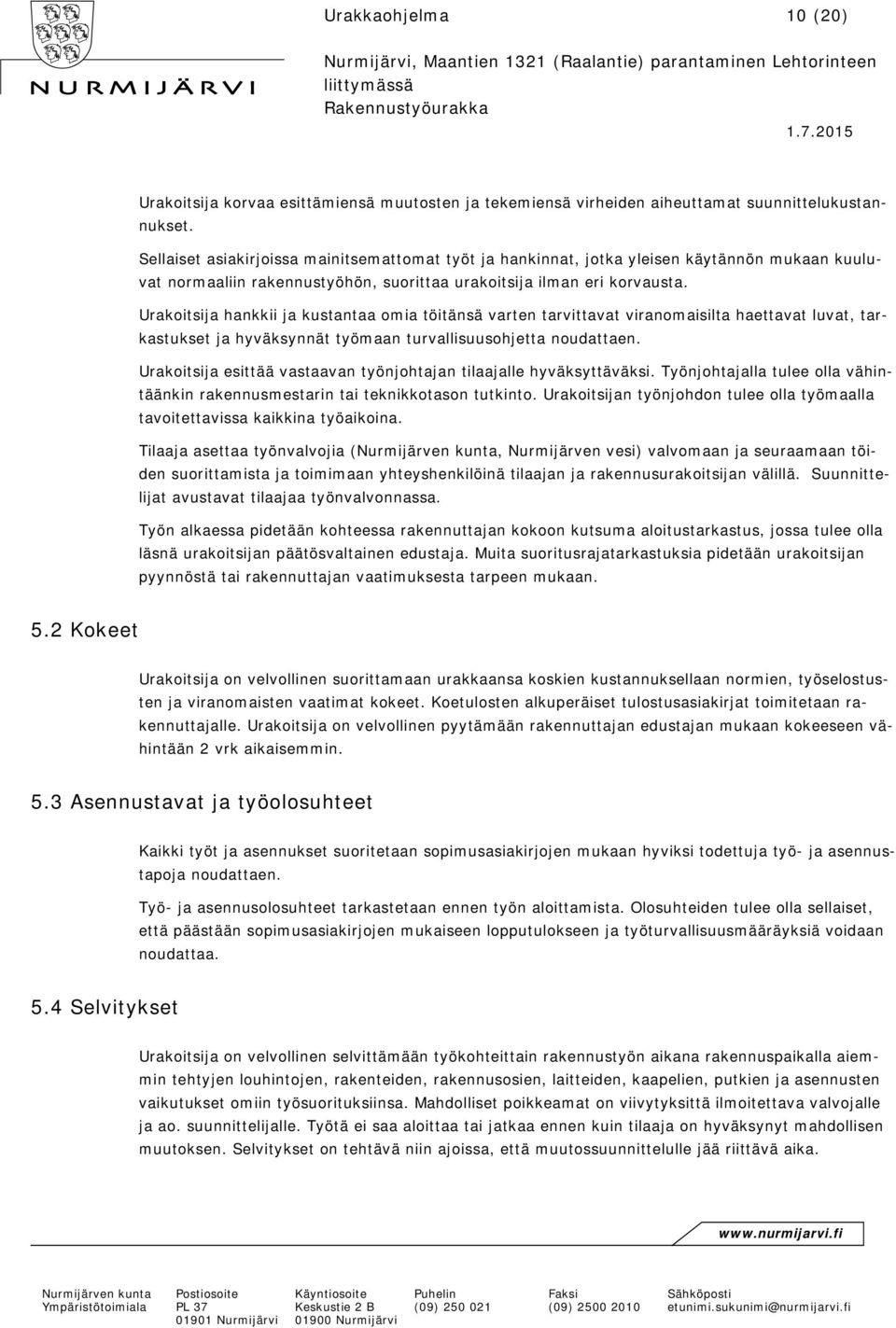 Urakoitsija hankkii ja kustantaa omia töitänsä varten tarvittavat viranomaisilta haettavat luvat, tarkastukset ja hyväksynnät työmaan turvallisuusohjetta noudattaen.