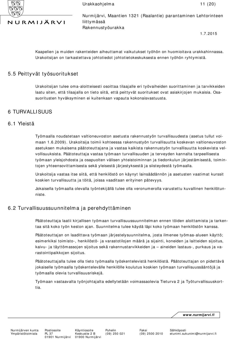 5 Peittyvät työsuoritukset Urakoitsijan tulee oma-aloitteisesti osoittaa tilaajalle eri työvaiheiden suorittaminen ja tarvikkeiden laatu siten, että tilaajalla on tieto siitä, että peittyvät