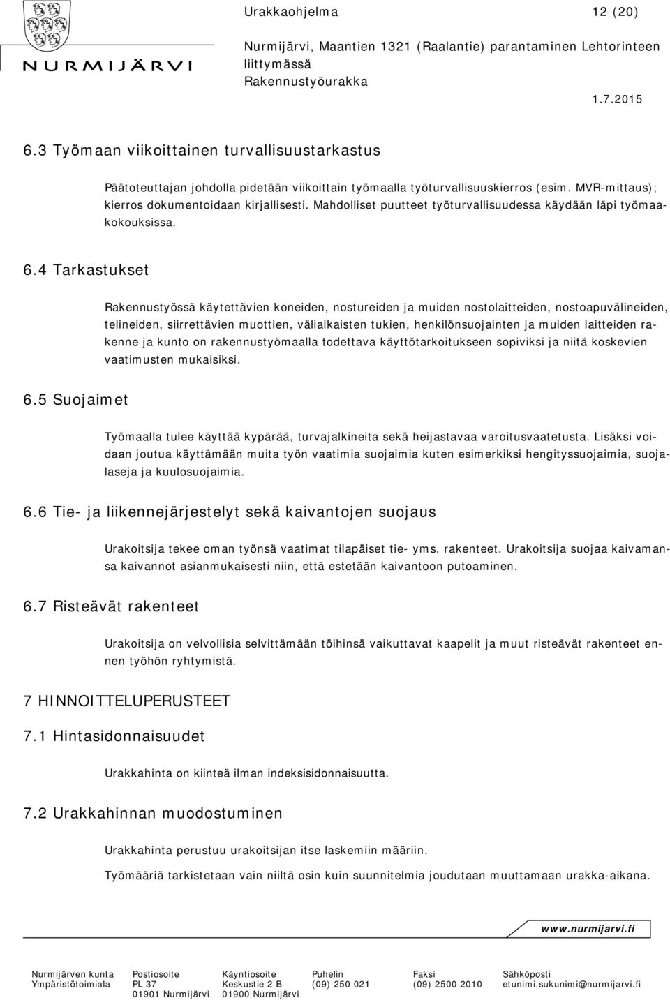 4 Tarkastukset Rakennustyössä käytettävien koneiden, nostureiden ja muiden nostolaitteiden, nostoapuvälineiden, telineiden, siirrettävien muottien, väliaikaisten tukien, henkilönsuojainten ja muiden