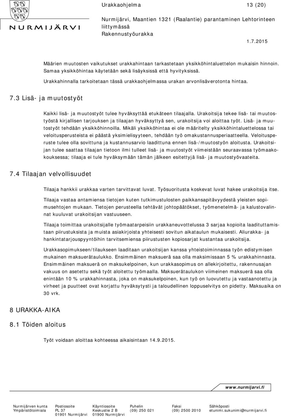 Urakoitsija tekee lisä- tai muutostyöstä kirjallisen tarjouksen ja tilaajan hyväksyttyä sen, urakoitsija voi aloittaa työt. Lisä- ja muutostyöt tehdään yksikköhinnoilla.