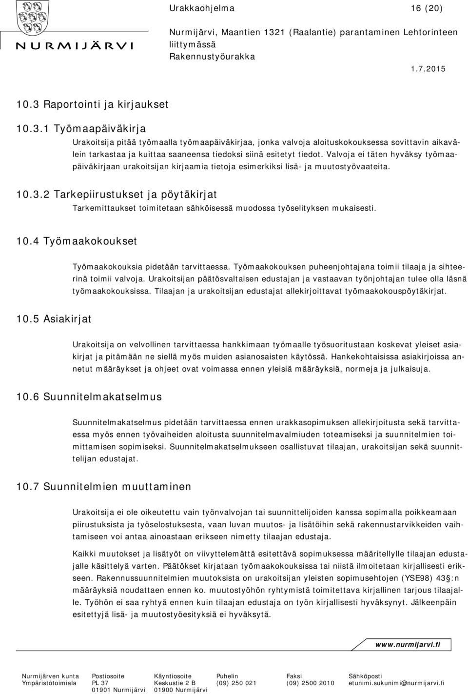 1 Työmaapäiväkirja Urakoitsija pitää työmaalla työmaapäiväkirjaa, jonka valvoja aloituskokouksessa sovittavin aikavälein tarkastaa ja kuittaa saaneensa tiedoksi siinä esitetyt tiedot.