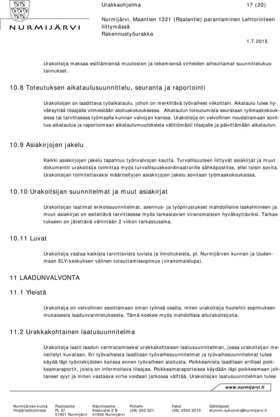 Aikataulu tulee hyväksyttää tilaajalla viimeistään aloituskokouksessa. Aikataulun toteutumista seurataan työmaakokouksissa tai tarvittaessa työmaalla kunnan valvojan kanssa.