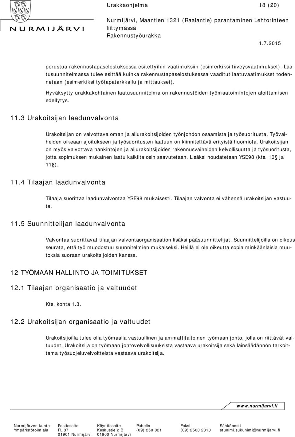 Hyväksytty urakkakohtainen laatusuunnitelma on rakennustöiden työmaatoimintojen aloittamisen edellytys. 11.