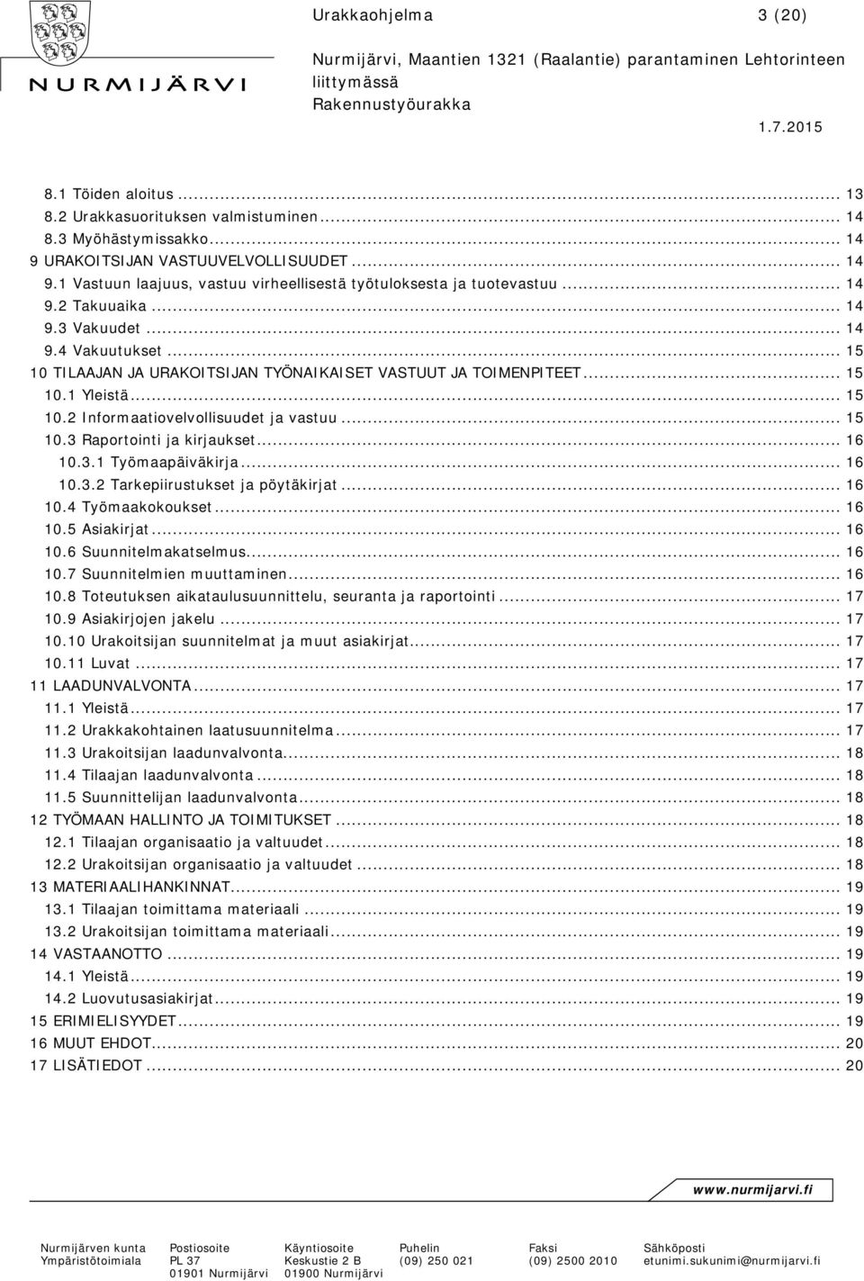 .. 15 10.3 Raportointi ja kirjaukset... 16 10.3.1 Työmaapäiväkirja... 16 10.3.2 Tarkepiirustukset ja pöytäkirjat... 16 10.4 Työmaakokoukset... 16 10.5 Asiakirjat... 16 10.6 Suunnitelmakatselmus.