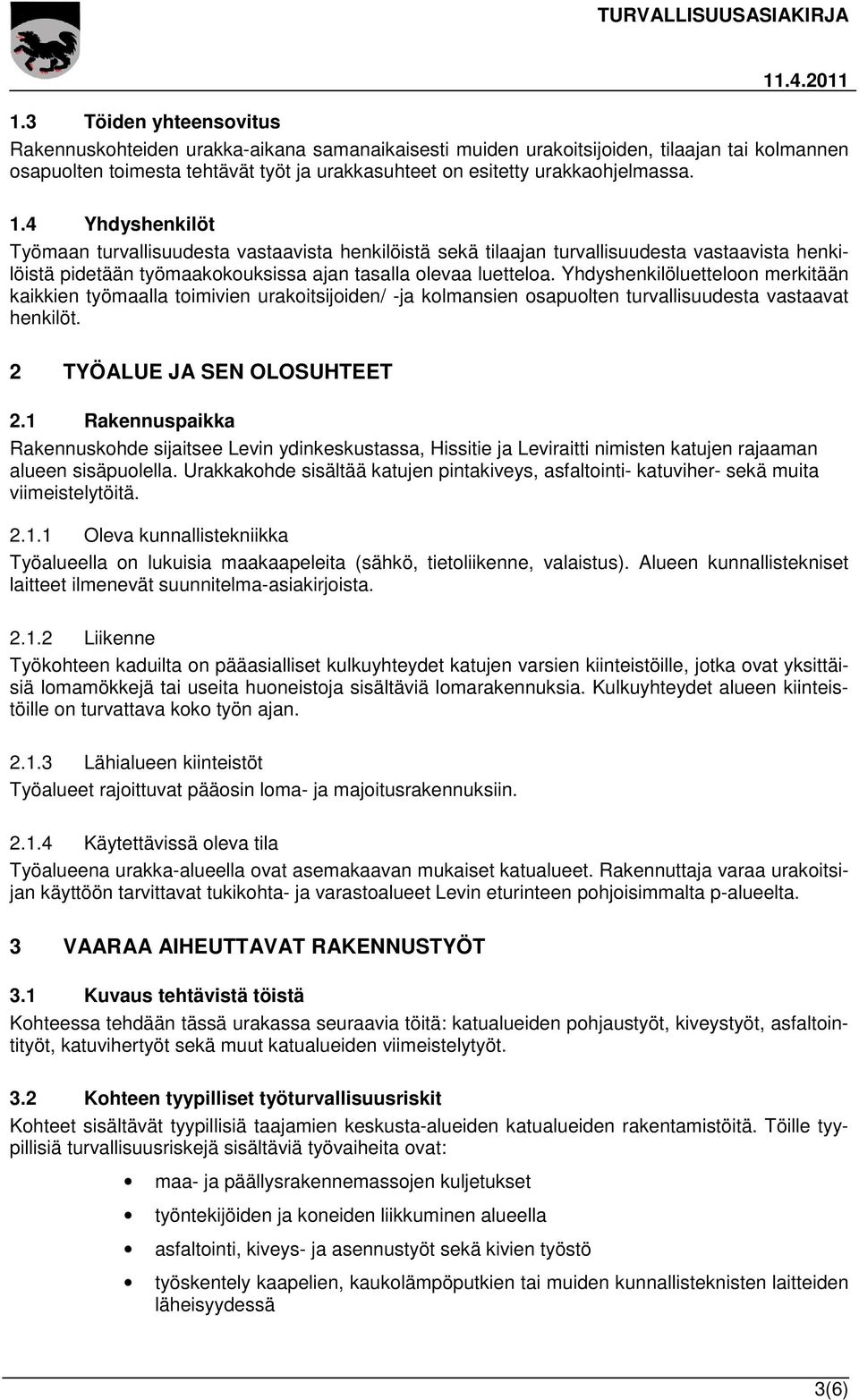Yhdyshenkilöluetteloon merkitään kaikkien työmaalla toimivien urakoitsijoiden/ -ja kolmansien osapuolten turvallisuudesta vastaavat henkilöt. 2 TYÖALUE JA SEN OLOSUHTEET 2.