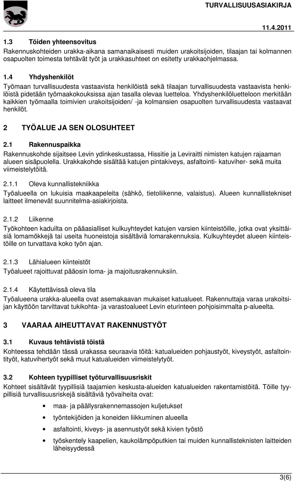 Yhdyshenkilöluetteloon merkitään kaikkien työmaalla toimivien urakoitsijoiden/ -ja kolmansien osapuolten turvallisuudesta vastaavat henkilöt. 2 TYÖALUE JA SEN OLOSUHTEET 2.