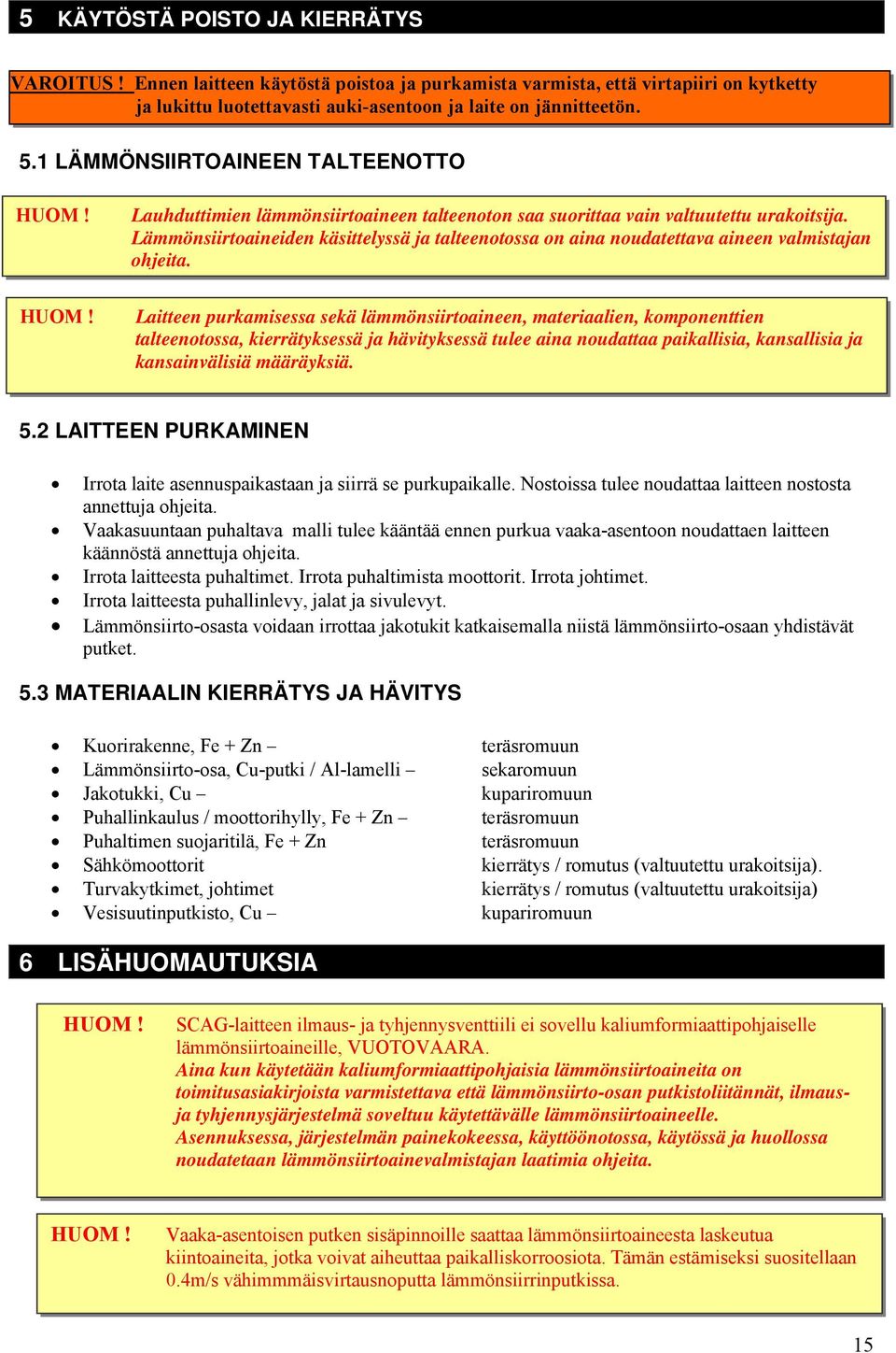 Lämmönsiirtoaineiden käsittelyssä ja talteenotossa on aina noudatettava aineen valmistajan ohjeita.