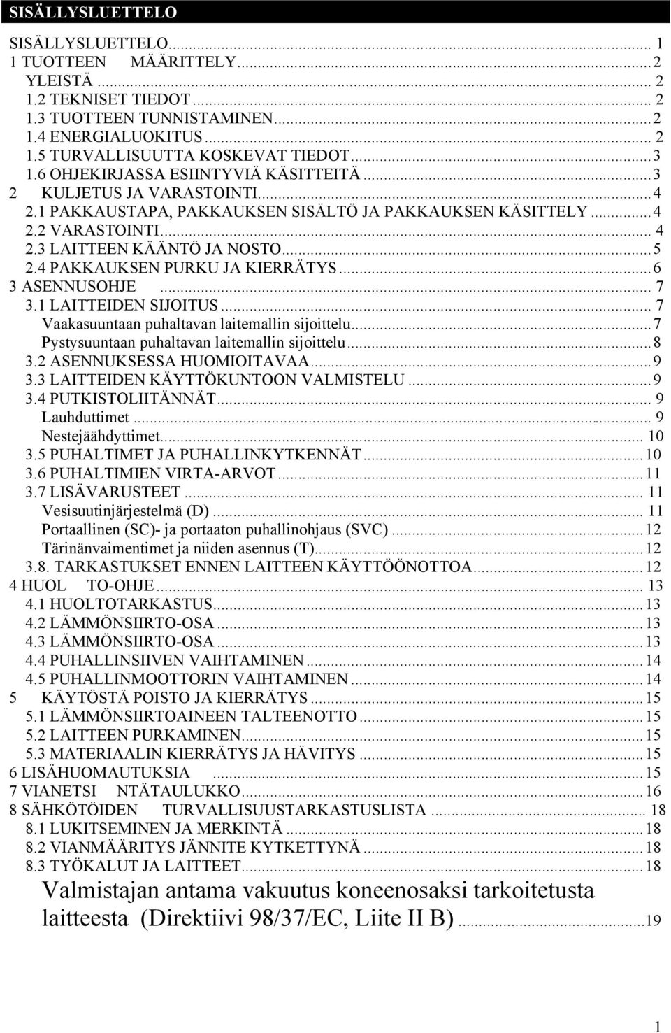 4 PAKKAUKSEN PURKU JA KIERRÄTYS... 6 3 ASENNUSOHJE... 7 3.1 LAITTEIDEN SIJOITUS... 7 Vaakasuuntaan puhaltavan laitemallin sijoittelu... 7 Pystysuuntaan puhaltavan laitemallin sijoittelu... 8 3.