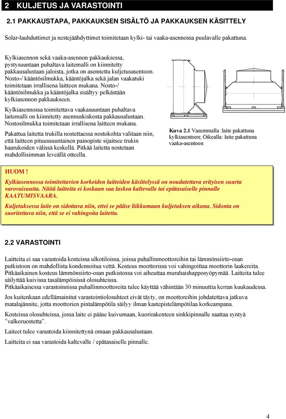 Nosto-/ kääntösilmukka, kääntöjalka sekä jalan vaakatuki toimitetaan irrallisena laitteen mukana. Nosto-/ kääntösilmukka ja kääntöjalka sisältyy pelkästään kylkiasennon pakkaukseen.