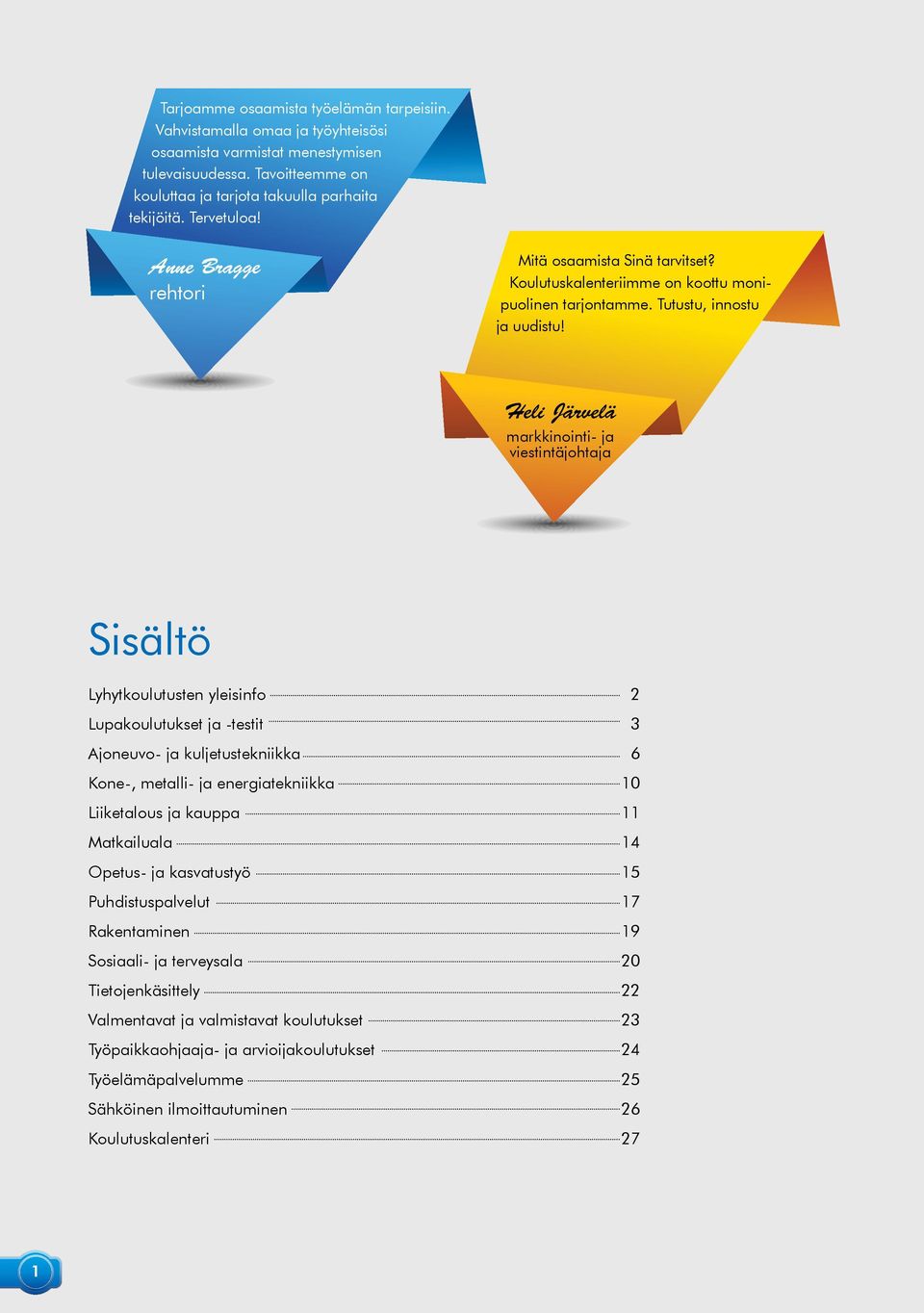 Heli Järvelä markkinointi- ja viestintäjohtaja Sisältö Lyhytkoulutusten yleisinfo 2 Lupakoulutukset ja -testit 3 Ajoneuvo- ja kuljetustekniikka 6 Kone-, metalli- ja energiatekniikka 10 Liiketalous ja