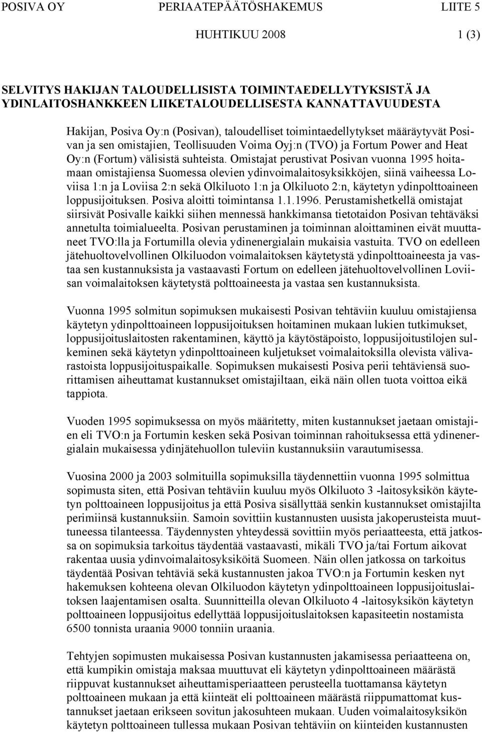 Omistajat perustivat Posivan vuonna 1995 hoitamaan omistajiensa Suomessa olevien ydinvoimalaitosyksikköjen, siinä vaiheessa Loviisa 1:n ja Loviisa 2:n sekä Olkiluoto 1:n ja Olkiluoto 2:n, käytetyn