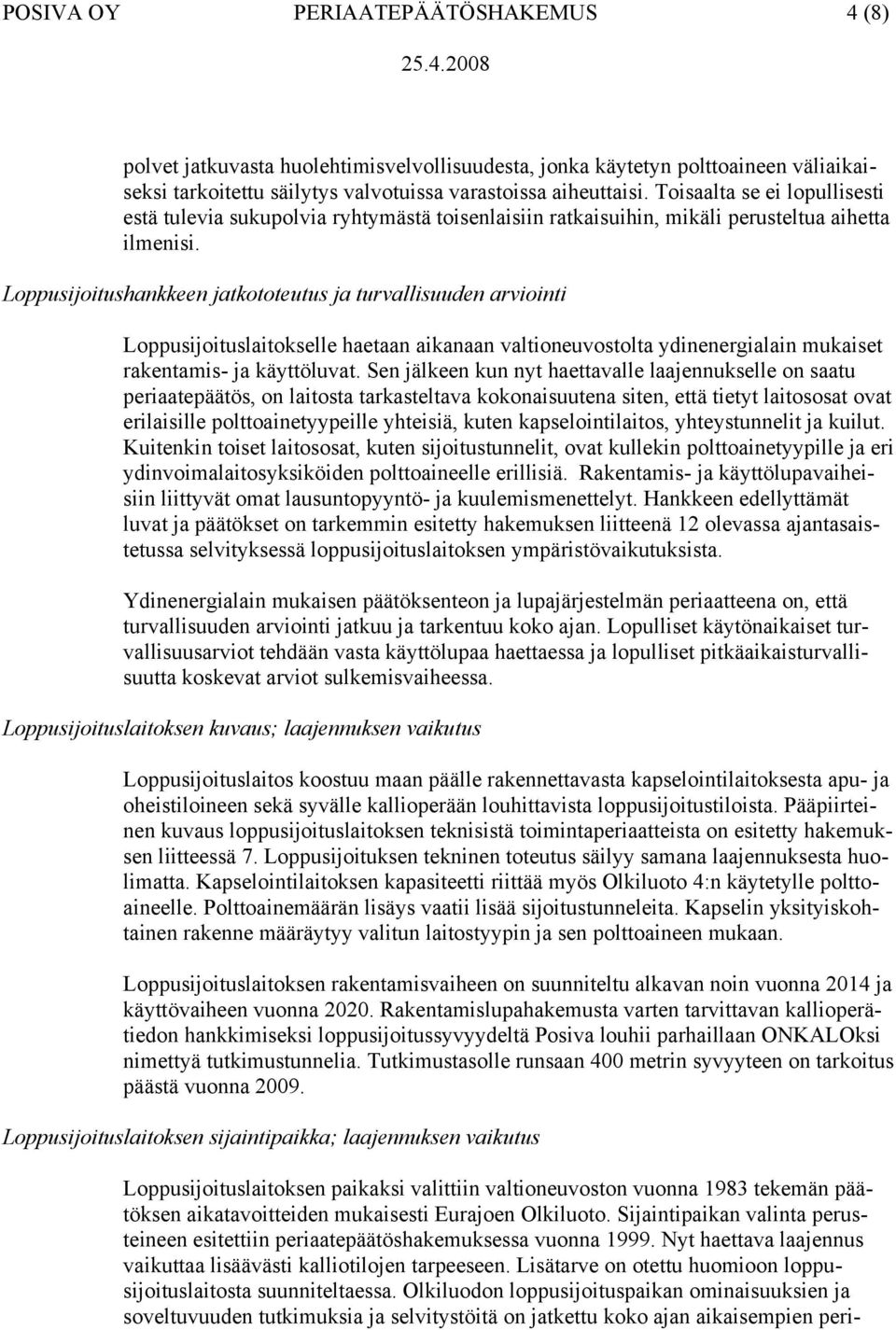 Loppusijoitushankkeen jatkototeutus ja turvallisuuden arviointi Loppusijoituslaitokselle haetaan aikanaan valtioneuvostolta ydinenergialain mukaiset rakentamis- ja käyttöluvat.