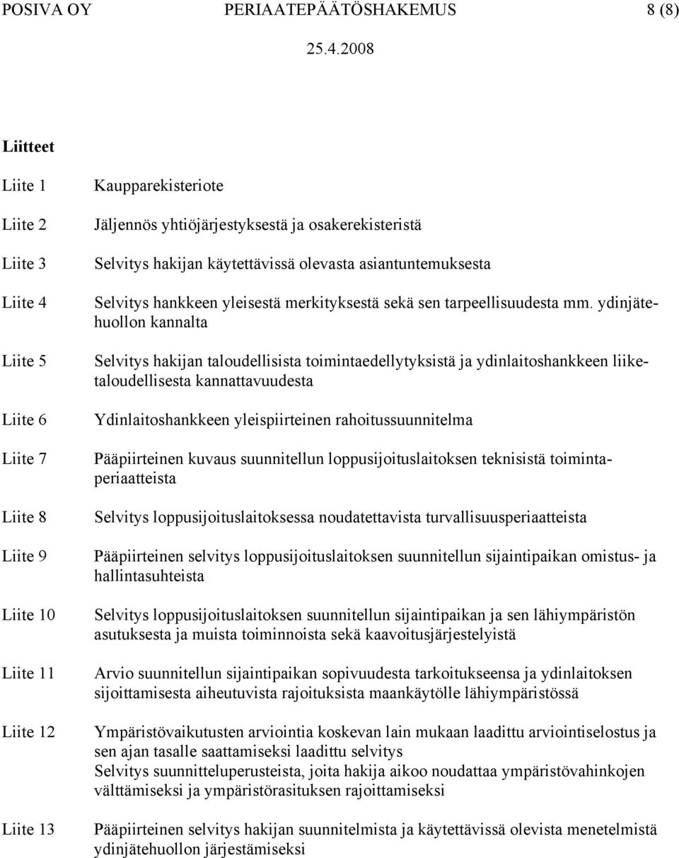 Selvitys hakijan käytettävissä olevasta asiantuntemuksesta Selvitys hankkeen yleisestä merkityksestä sekä sen tarpeellisuudesta mm.