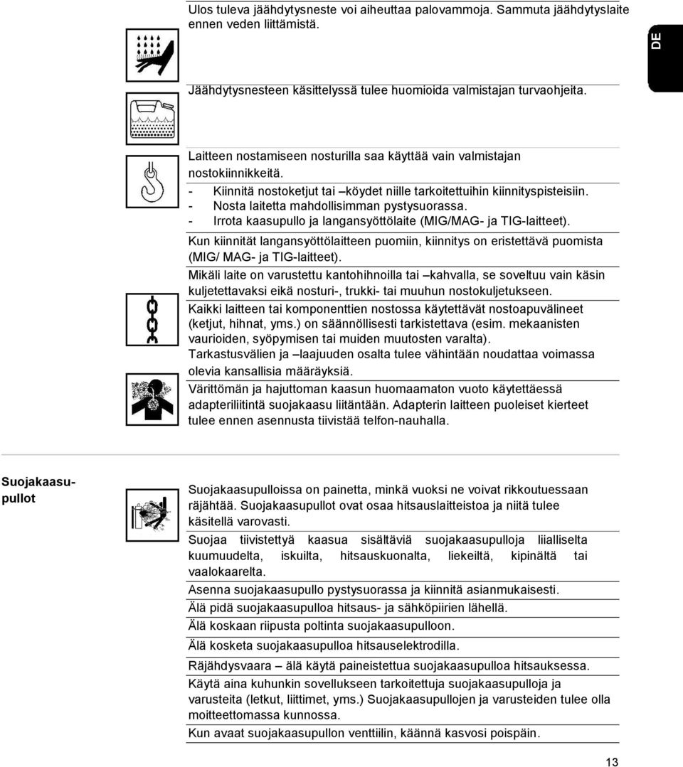 - Nosta laitetta mahdollisimman pystysuorassa. - Irrota kaasupullo ja langansyöttölaite (MIG/MAG- ja TIG-laitteet).