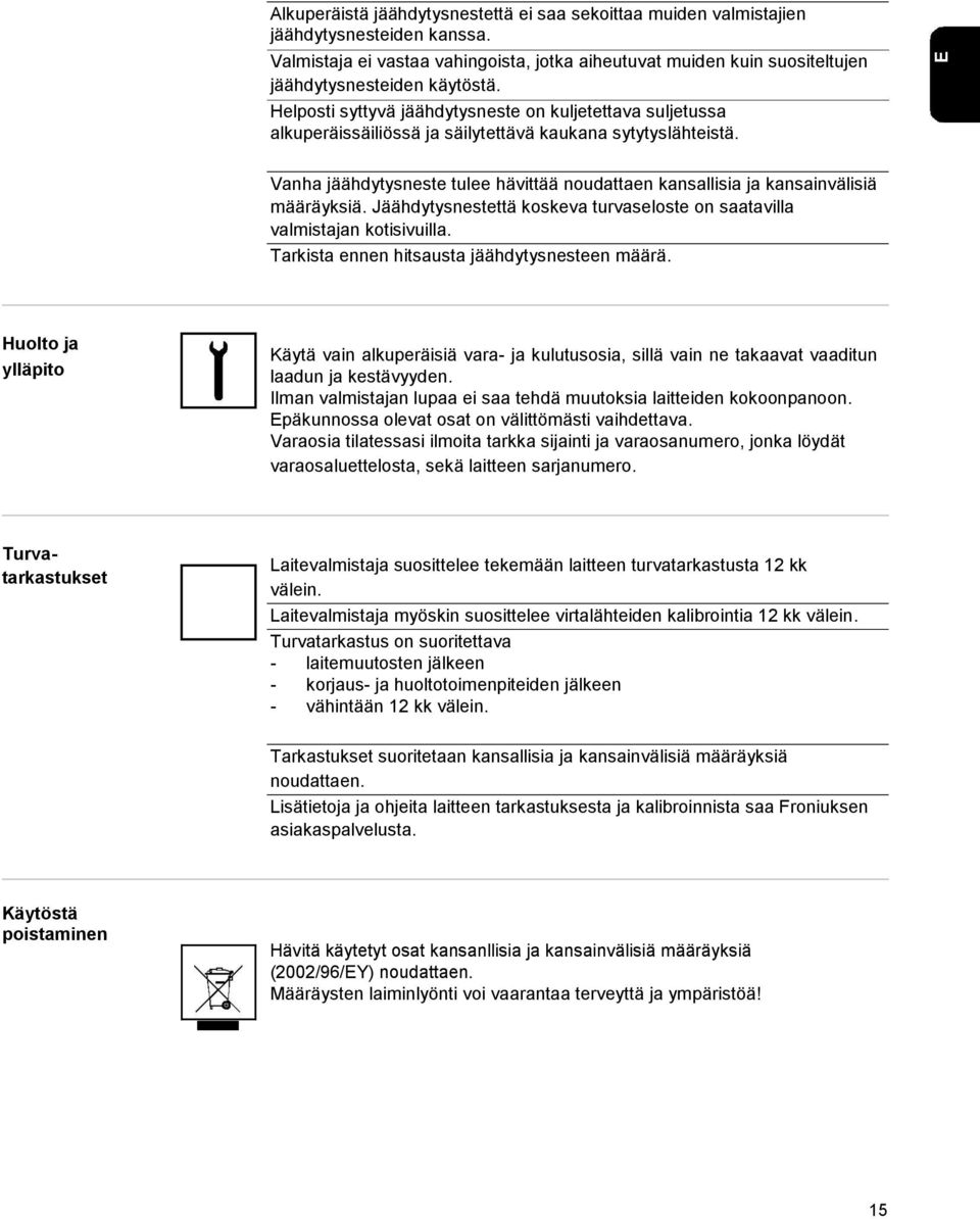 Helposti syttyvä jäähdytysneste on kuljetettava suljetussa alkuperäissäiliössä ja säilytettävä kaukana sytytyslähteistä.