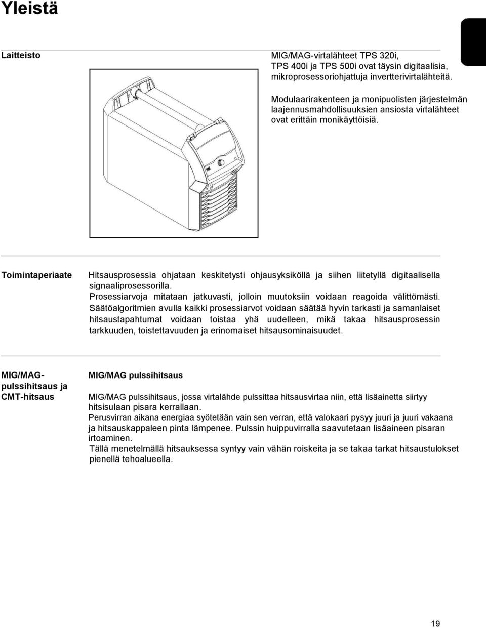 Toimintaperiaate Hitsausprosessia ohjataan keskitetysti ohjausyksiköllä ja siihen liitetyllä digitaalisella signaaliprosessorilla.