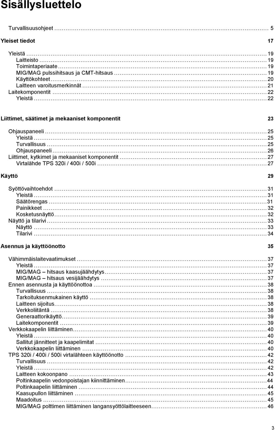 .. 26 Liittimet, kytkimet ja mekaaniset komponentit... 27 Virtalähde TPS 320i / 400i / 500i... 27 Käyttö 29 Syöttövaihtoehdot... 31 Yleistä... 31 Säätörengas... 31 Painikkeet... 32 Kosketusnäyttö.