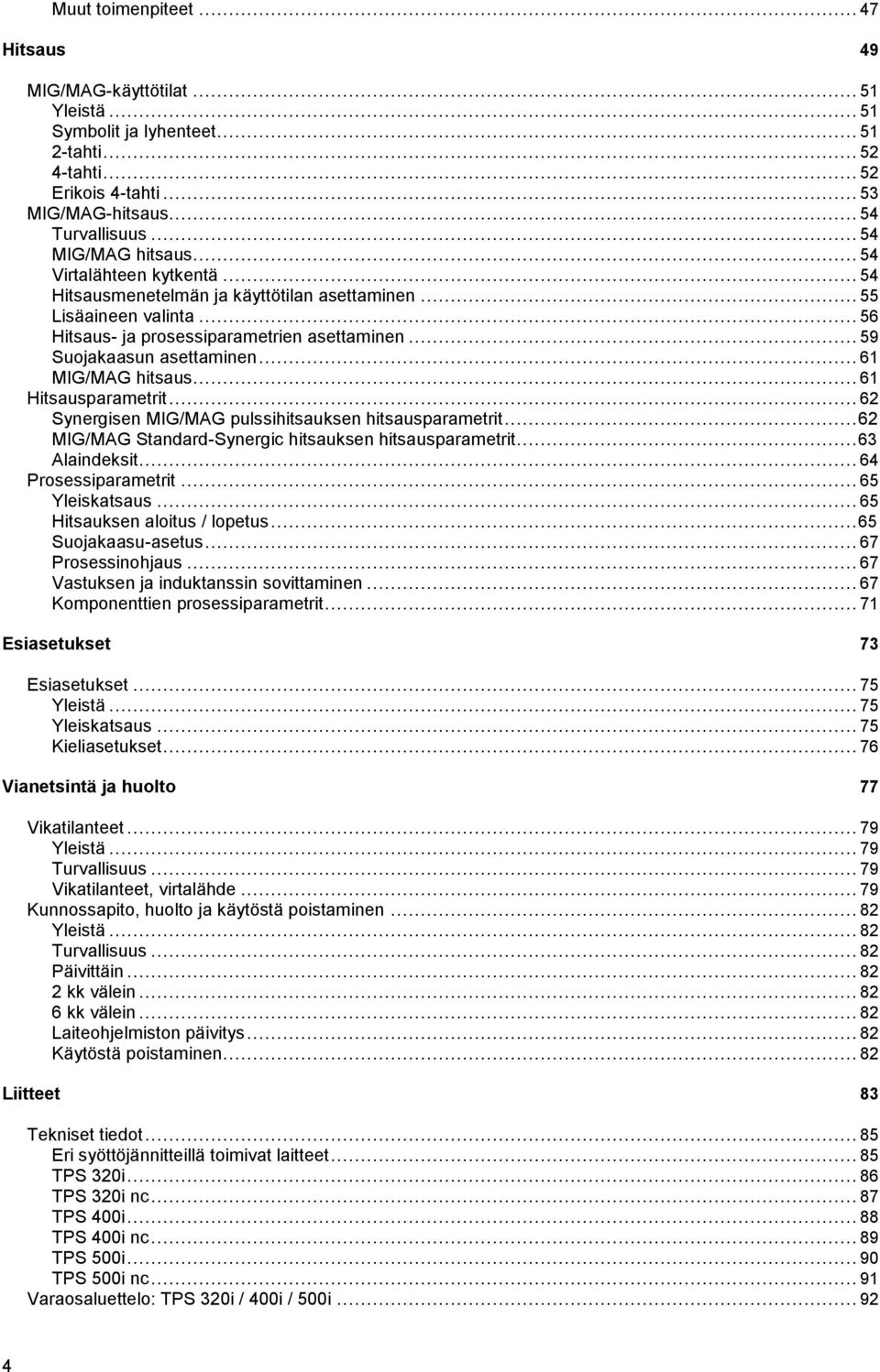 .. 59 Suojakaasun asettaminen... 61 MIG/MAG hitsaus... 61 Hitsausparametrit... 62 Synergisen MIG/MAG pulssihitsauksen hitsausparametrit... 62 MIG/MAG Standard-Synergic hitsauksen hitsausparametrit.