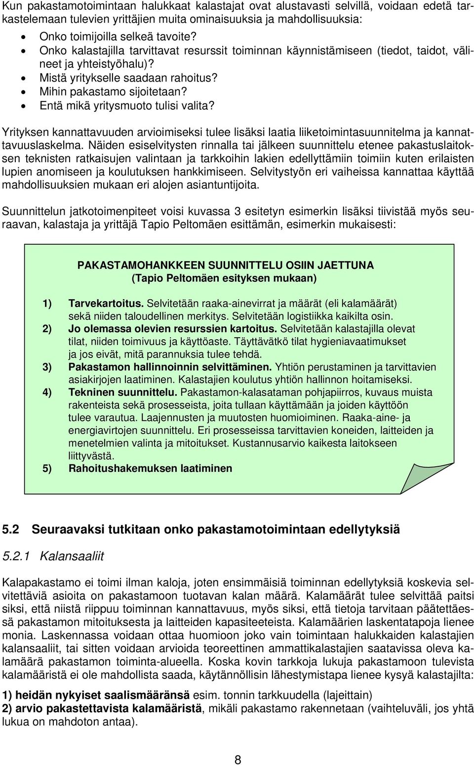 Entä mikä yritysmuoto tulisi valita? Yrityksen kannattavuuden arvioimiseksi tulee lisäksi laatia liiketoimintasuunnitelma ja kannattavuuslaskelma.