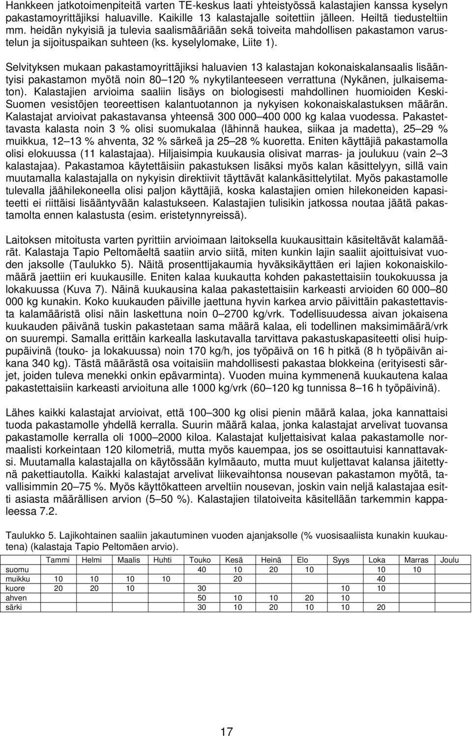 Selvityksen mukaan pakastamoyrittäjiksi haluavien 13 kalastajan kokonaiskalansaalis lisääntyisi pakastamon myötä noin 80 120 % nykytilanteeseen verrattuna (Nykänen, julkaisematon).