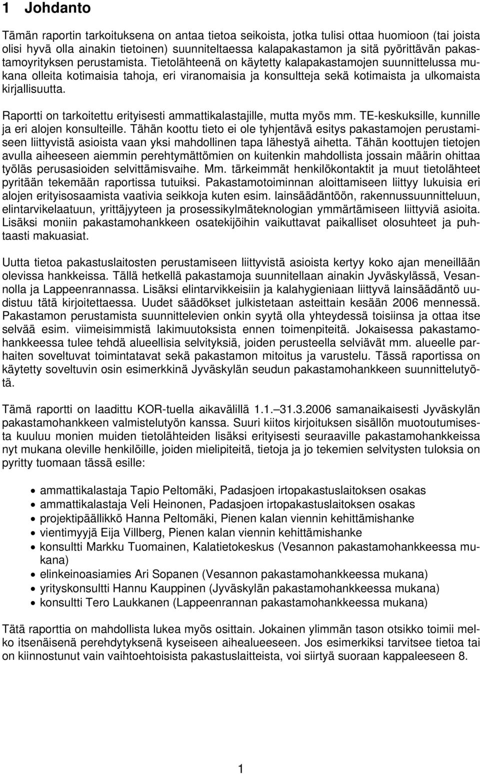 Tietolähteenä on käytetty kalapakastamojen suunnittelussa mukana olleita kotimaisia tahoja, eri viranomaisia ja konsultteja sekä kotimaista ja ulkomaista kirjallisuutta.