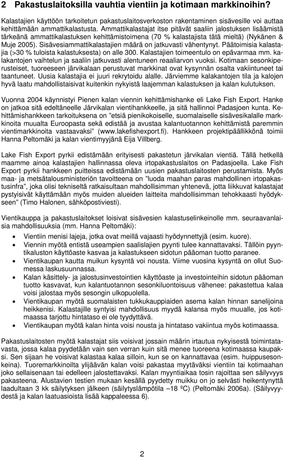 Sisävesiammattikalastajien määrä on jatkuvasti vähentynyt. Päätoimisia kalastajia (>30 % tuloista kalastuksesta) on alle 300. Kalastajien toimeentulo on epävarmaa mm.