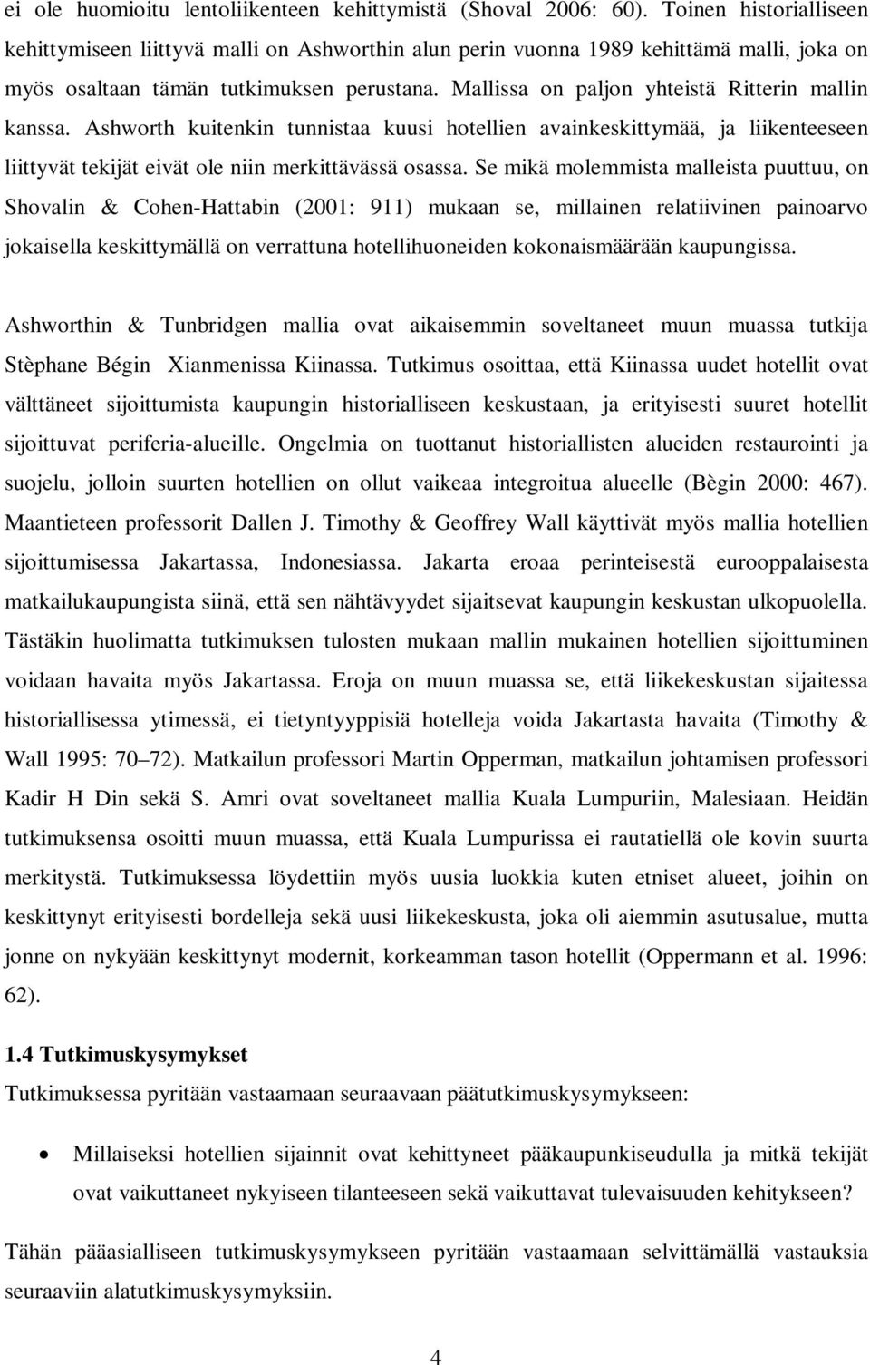 Mallissa on paljon yhteistä Ritterin mallin kanssa. Ashworth kuitenkin tunnistaa kuusi hotellien avainkeskittymää, ja liikenteeseen liittyvät tekijät eivät ole niin merkittävässä osassa.