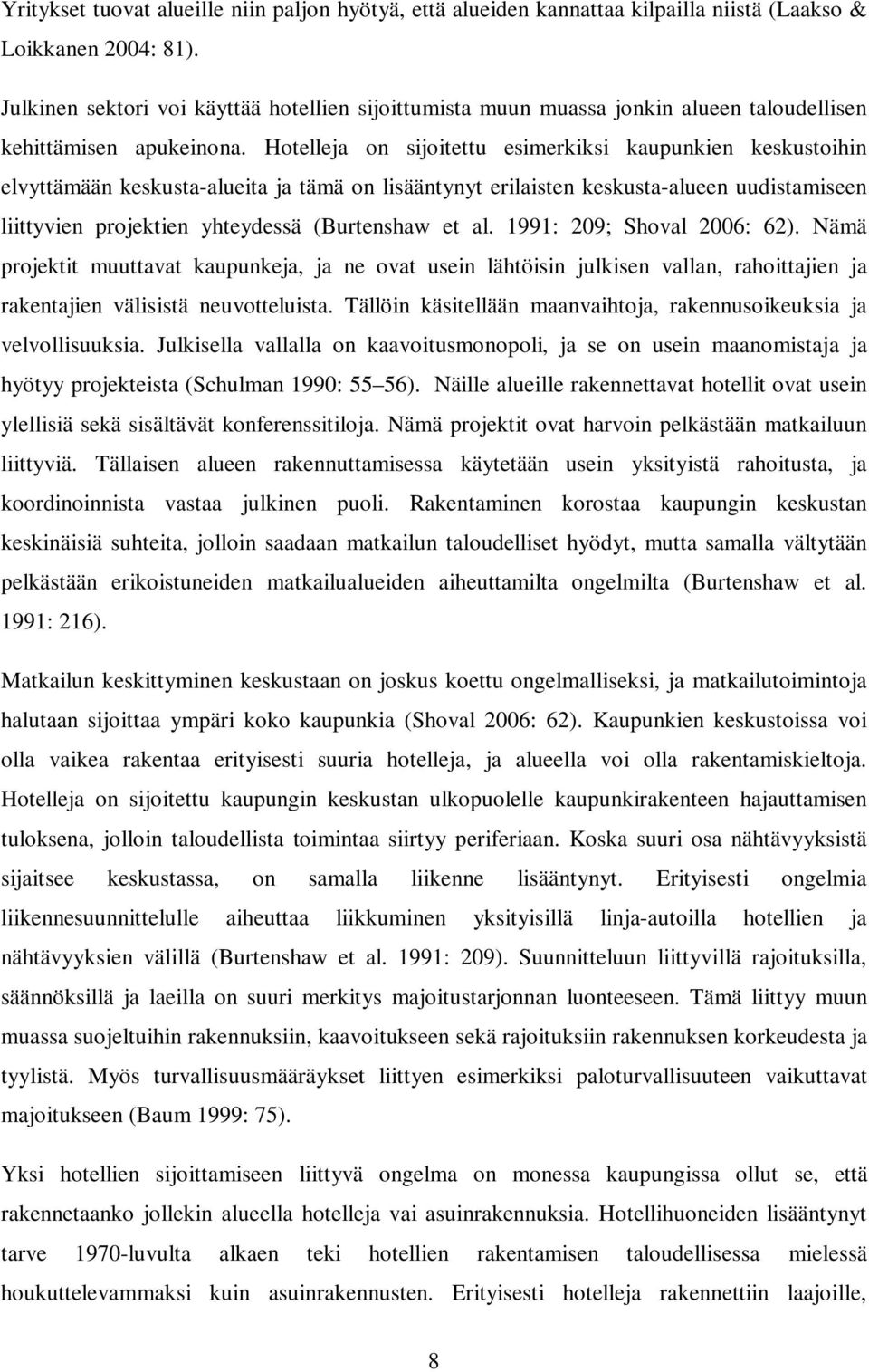 Hotelleja on sijoitettu esimerkiksi kaupunkien keskustoihin elvyttämään keskusta-alueita ja tämä on lisääntynyt erilaisten keskusta-alueen uudistamiseen liittyvien projektien yhteydessä (Burtenshaw