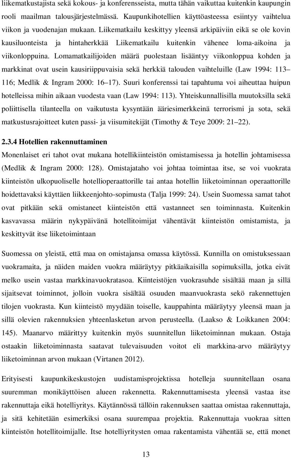 Liikematkailu keskittyy yleensä arkipäiviin eikä se ole kovin kausiluonteista ja hintaherkkää Liikematkailu kuitenkin vähenee loma-aikoina ja viikonloppuina.