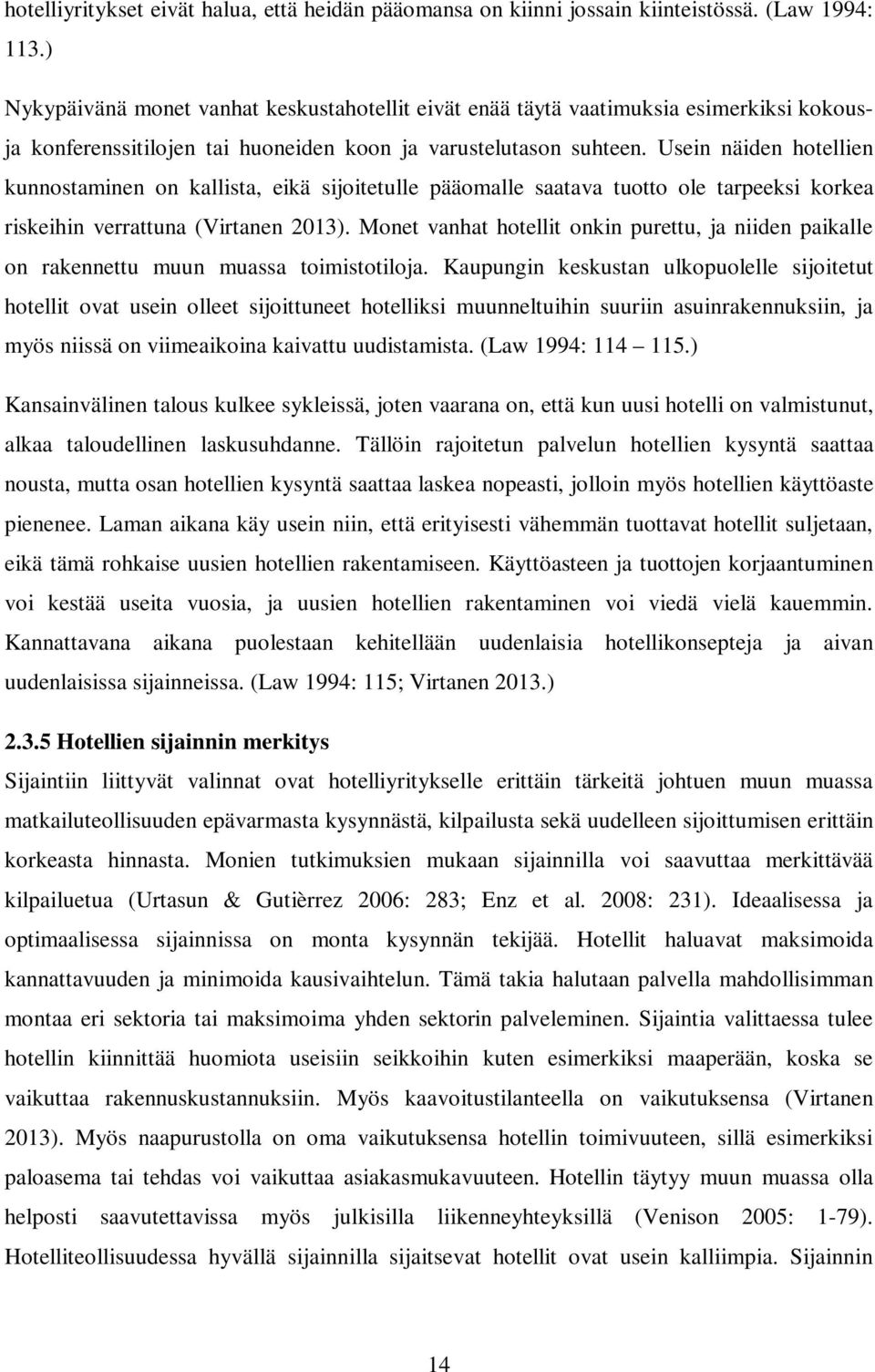 Usein näiden hotellien kunnostaminen on kallista, eikä sijoitetulle pääomalle saatava tuotto ole tarpeeksi korkea riskeihin verrattuna (Virtanen 2013).