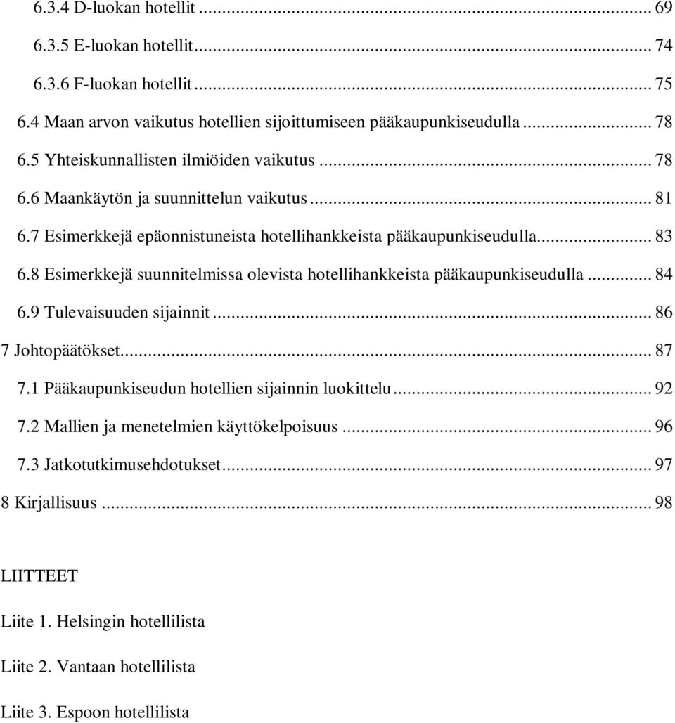 8 Esimerkkejä suunnitelmissa olevista hotellihankkeista pääkaupunkiseudulla... 84 6.9 Tulevaisuuden sijainnit... 86 7 Johtopäätökset... 87 7.