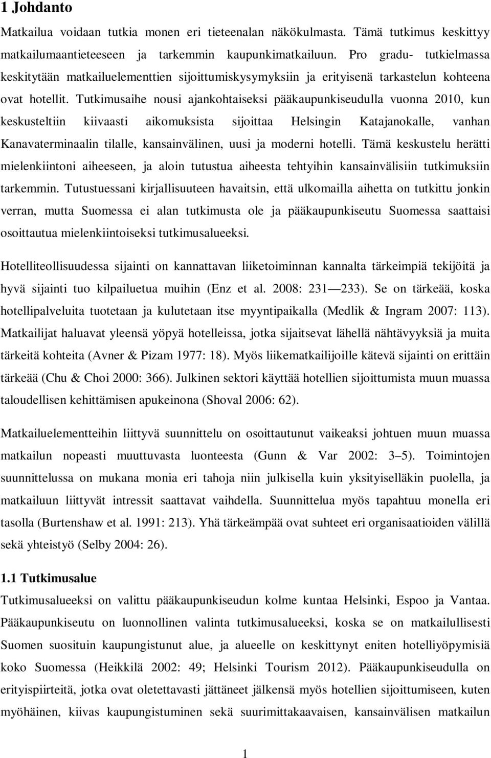 Tutkimusaihe nousi ajankohtaiseksi pääkaupunkiseudulla vuonna 2010, kun keskusteltiin kiivaasti aikomuksista sijoittaa Helsingin Katajanokalle, vanhan Kanavaterminaalin tilalle, kansainvälinen, uusi