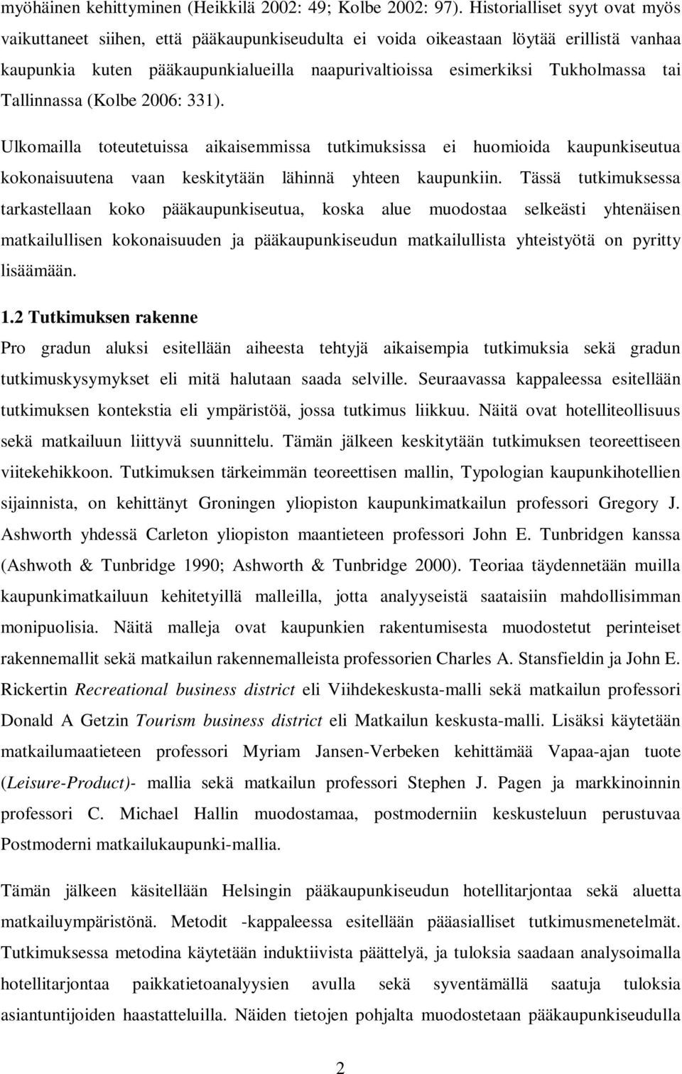 tai Tallinnassa (Kolbe 2006: 331). Ulkomailla toteutetuissa aikaisemmissa tutkimuksissa ei huomioida kaupunkiseutua kokonaisuutena vaan keskitytään lähinnä yhteen kaupunkiin.