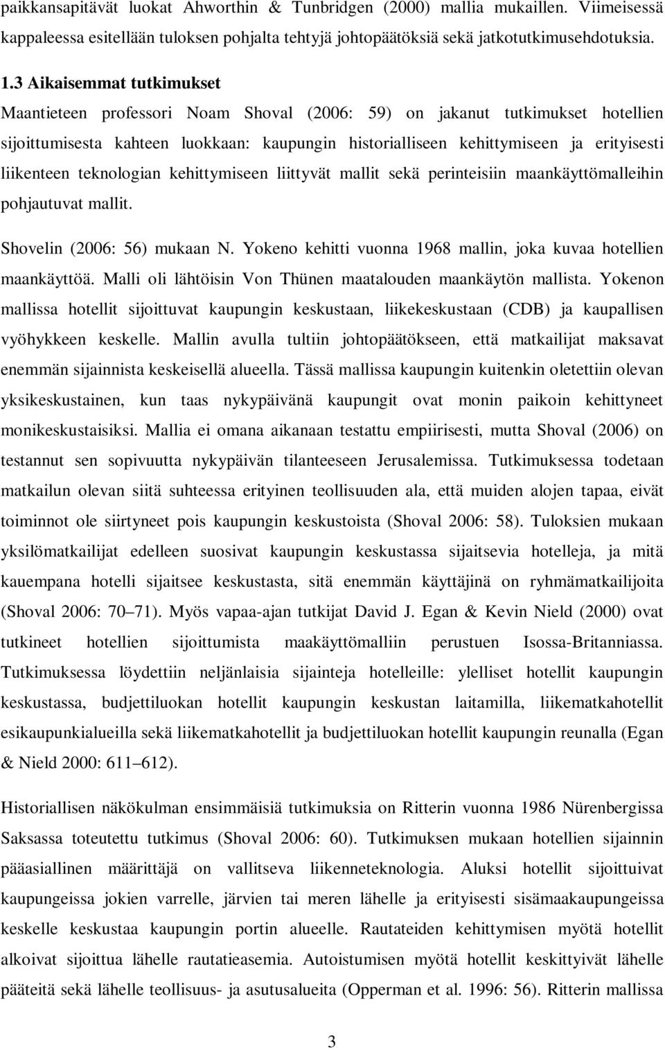 liikenteen teknologian kehittymiseen liittyvät mallit sekä perinteisiin maankäyttömalleihin pohjautuvat mallit. Shovelin (2006: 56) mukaan N.