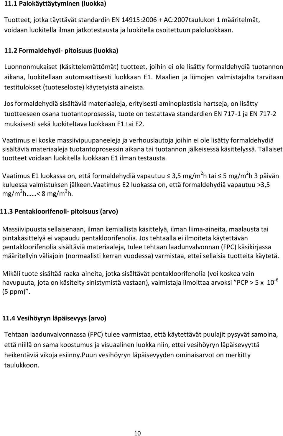 Maalien ja liimojen valmistajalta tarvitaan testitulokset (tuoteseloste) käytetyistä aineista.