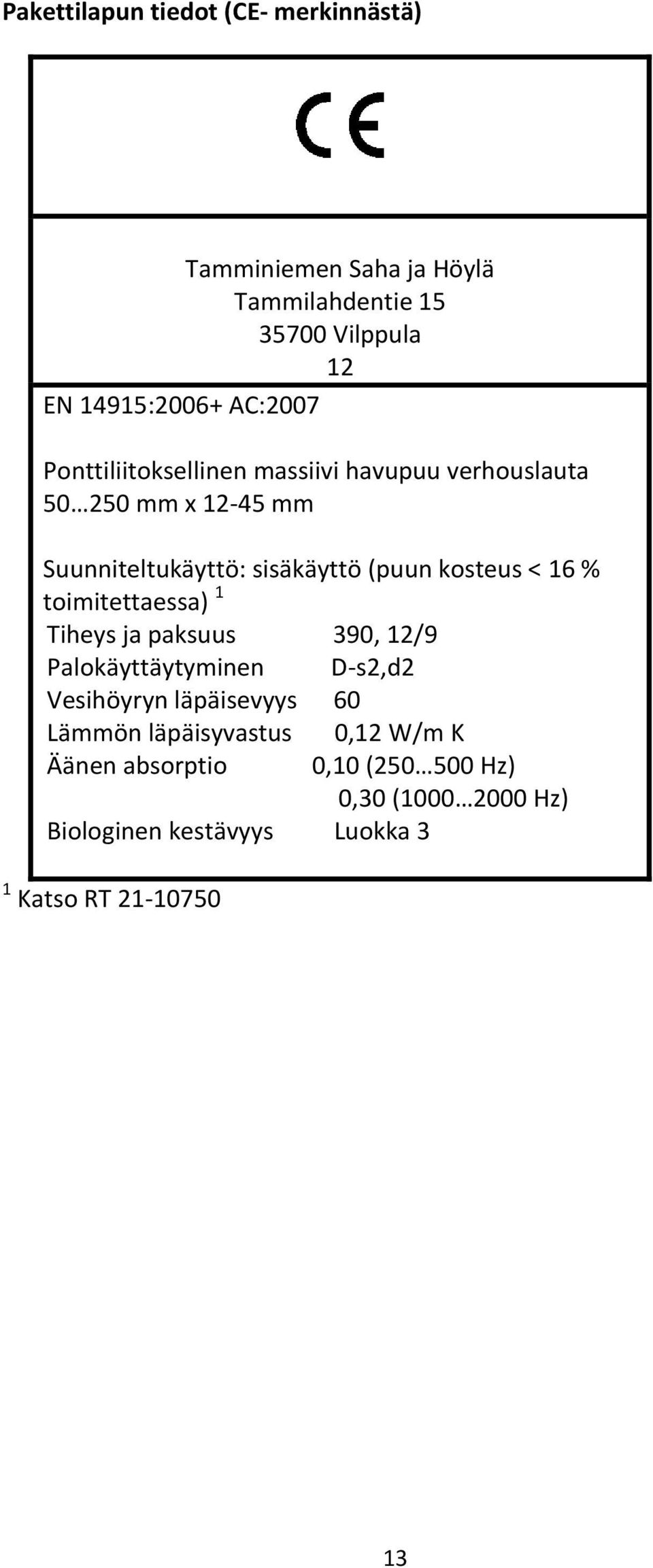 kosteus < 16 % toimitettaessa) 1 Tiheys ja paksuus 390, 12/9 Palokäyttäytyminen D-s2,d2 Vesihöyryn läpäisevyys 60 Lämmön