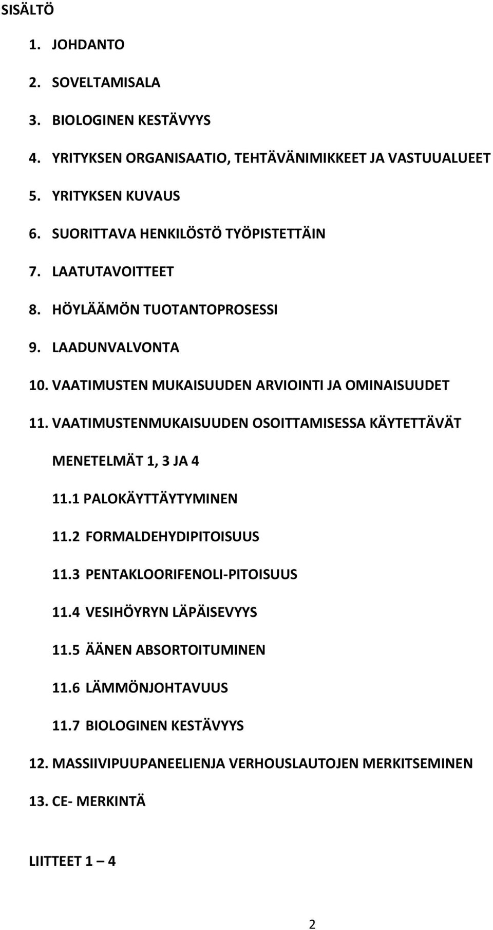 VAATIMUSTENMUKAISUUDEN OSOITTAMISESSA KÄYTETTÄVÄT MENETELMÄT 1, 3 JA 4 11.1 PALOKÄYTTÄYTYMINEN 11.2 FORMALDEHYDIPITOISUUS 11.3 PENTAKLOORIFENOLI-PITOISUUS 11.