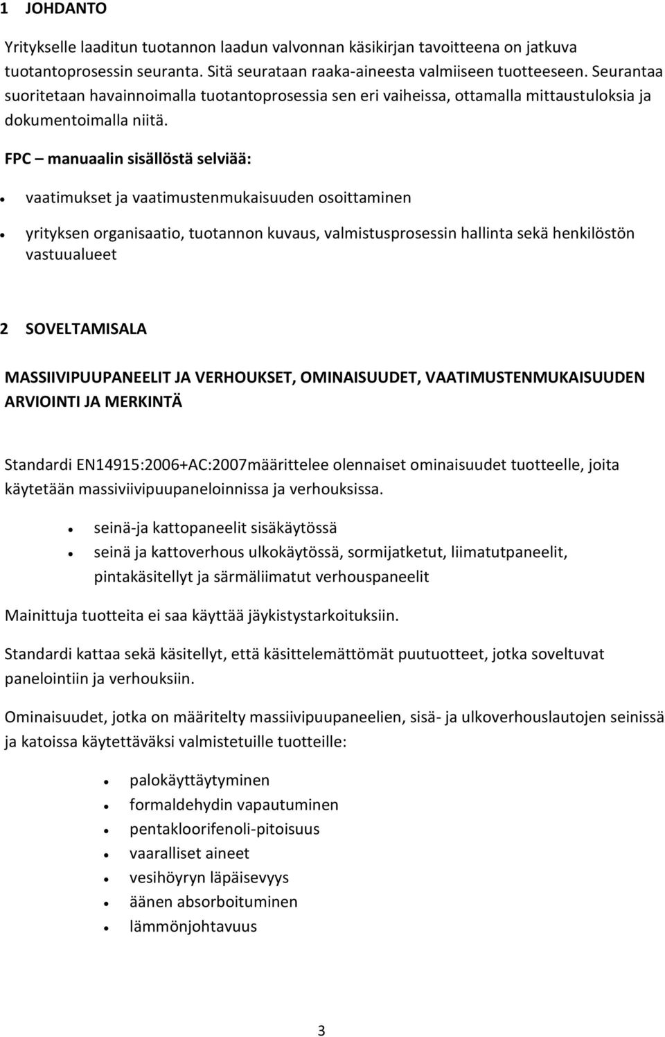 FPC manuaalin sisällöstä selviää: vaatimukset ja vaatimustenmukaisuuden osoittaminen yrityksen organisaatio, tuotannon kuvaus, valmistusprosessin hallinta sekä henkilöstön vastuualueet 2