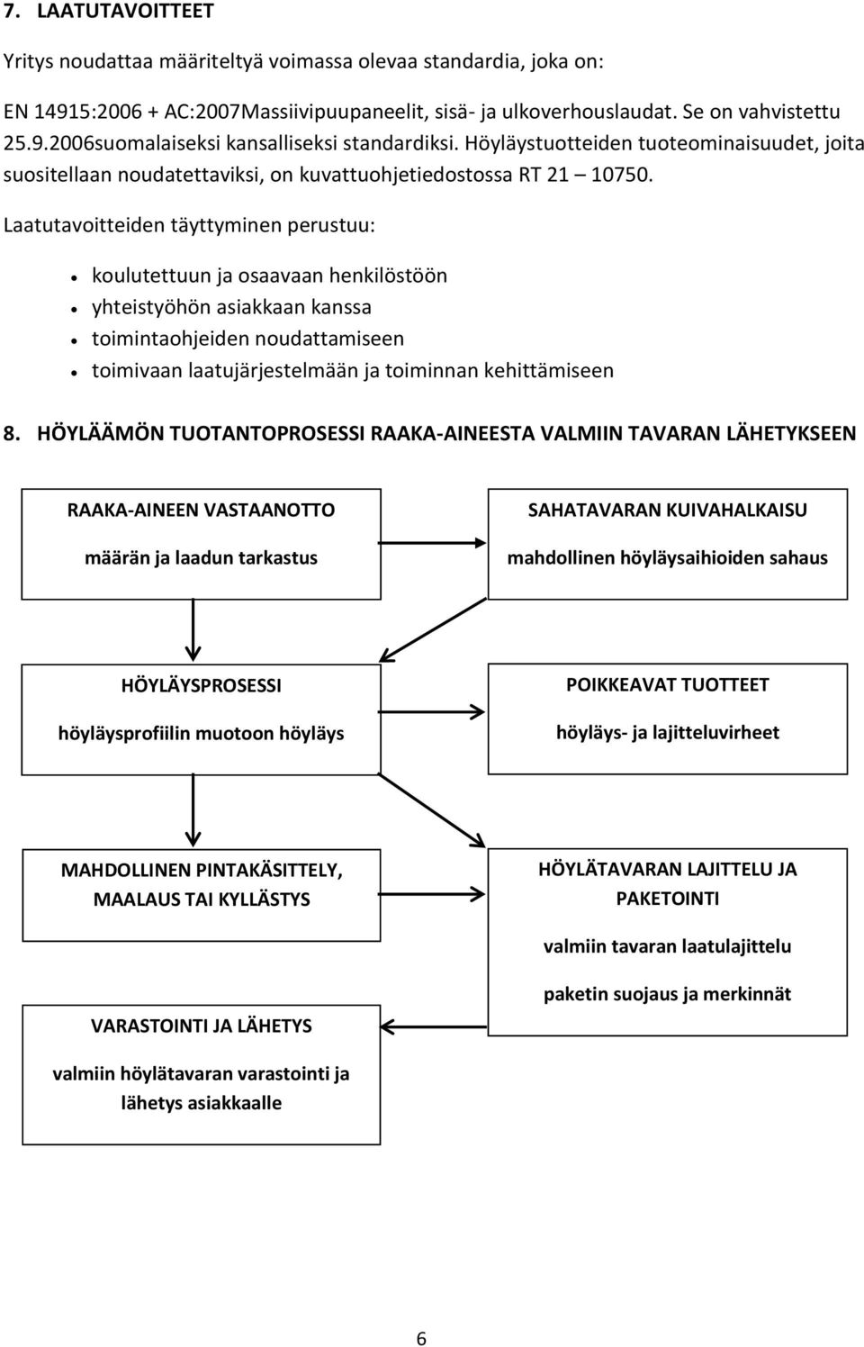 Laatutavoitteiden täyttyminen perustuu: koulutettuun ja osaavaan henkilöstöön yhteistyöhön asiakkaan kanssa toimintaohjeiden noudattamiseen toimivaan laatujärjestelmään ja toiminnan kehittämiseen 8.