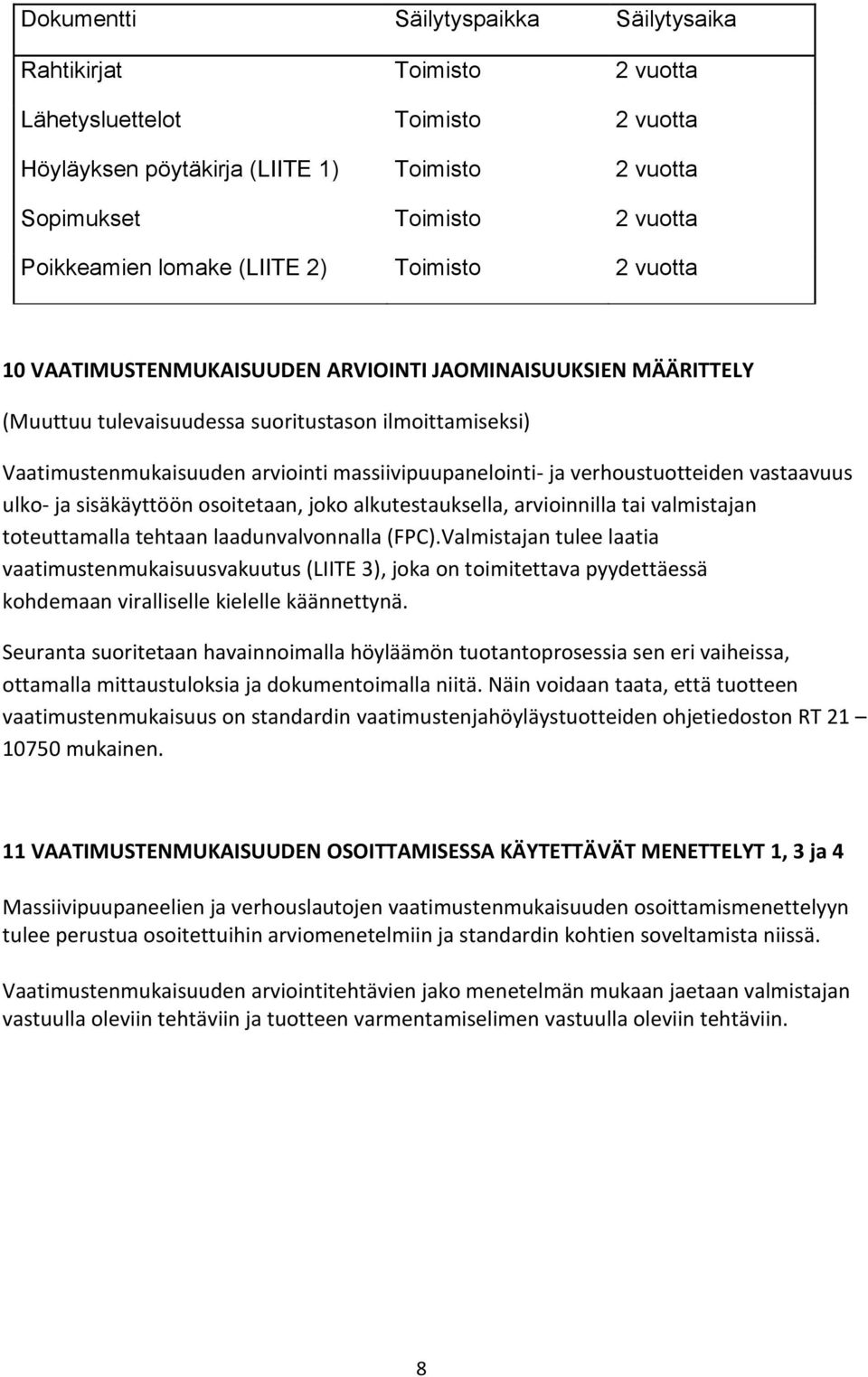 massiivipuupanelointi- ja verhoustuotteiden vastaavuus ulko- ja sisäkäyttöön osoitetaan, joko alkutestauksella, arvioinnilla tai valmistajan toteuttamalla tehtaan laadunvalvonnalla (FPC).