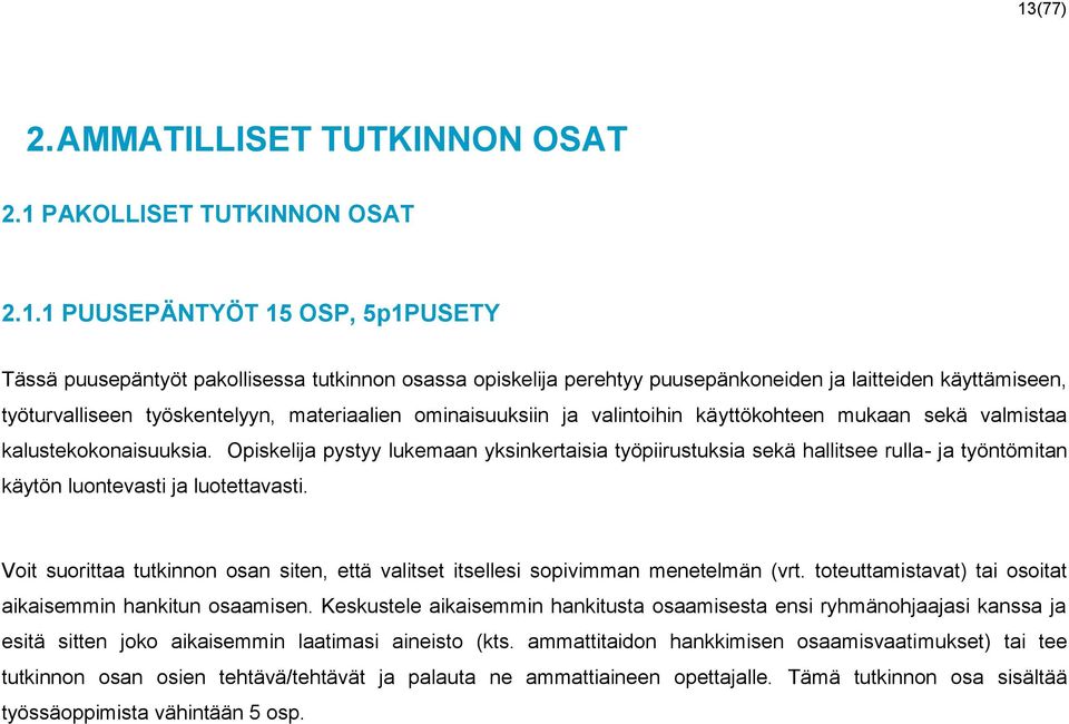 Opiskelija pystyy lukemaan yksinkertaisia työpiirustuksia sekä hallitsee rulla- ja työntömitan käytön luontevasti ja luotettavasti.