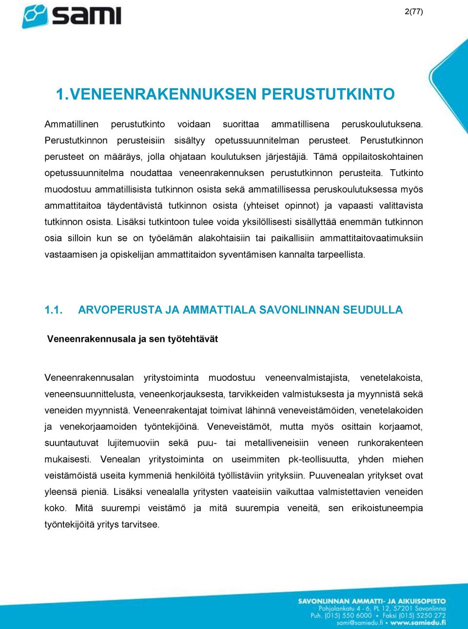 Tutkinto muodostuu ammatillisista tutkinnon osista sekä ammatillisessa peruskoulutuksessa myös ammattitaitoa täydentävistä tutkinnon osista (yhteiset opinnot) ja vapaasti valittavista tutkinnon