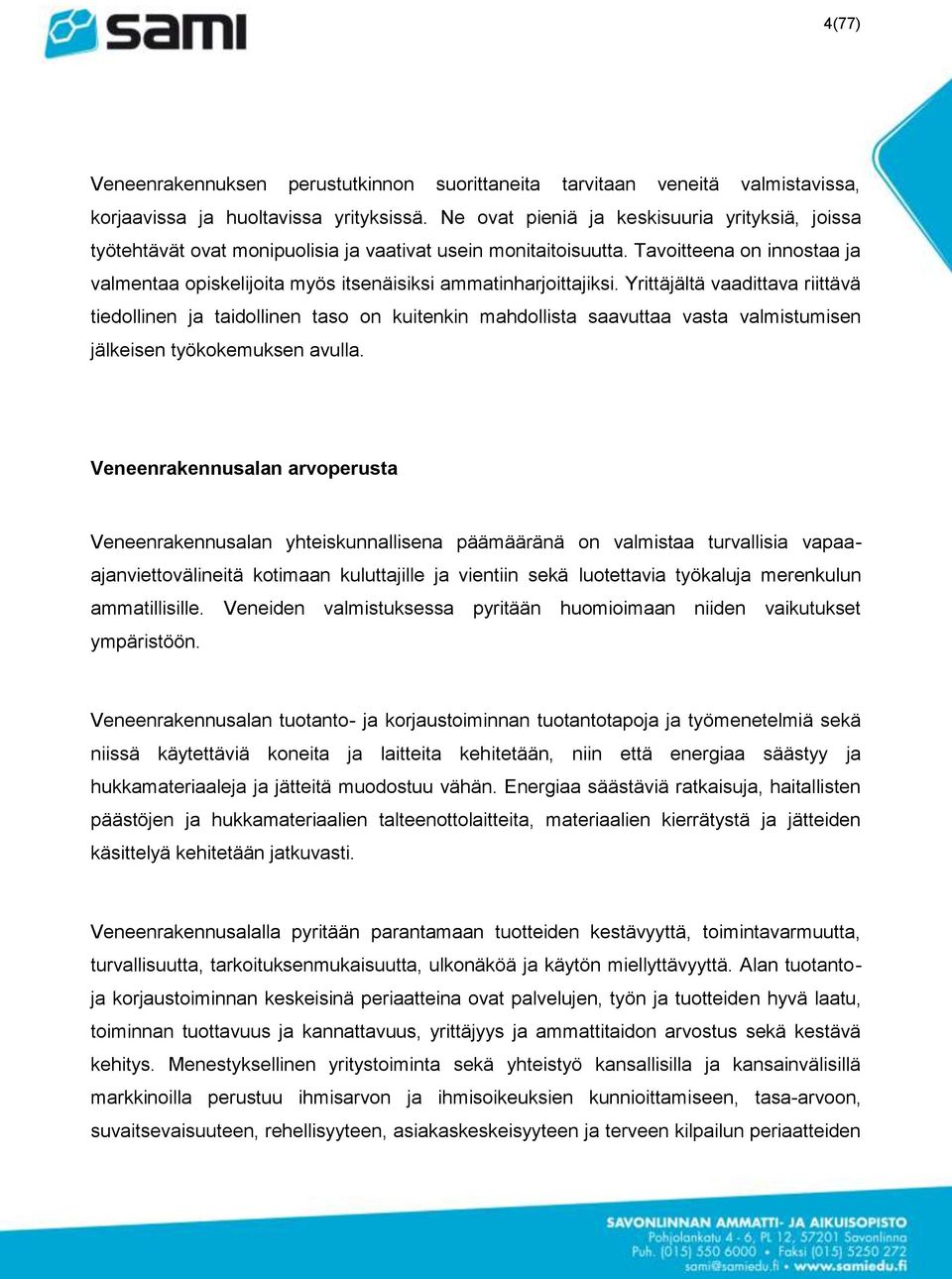 Tavoitteena on innostaa ja valmentaa opiskelijoita myös itsenäisiksi ammatinharjoittajiksi.