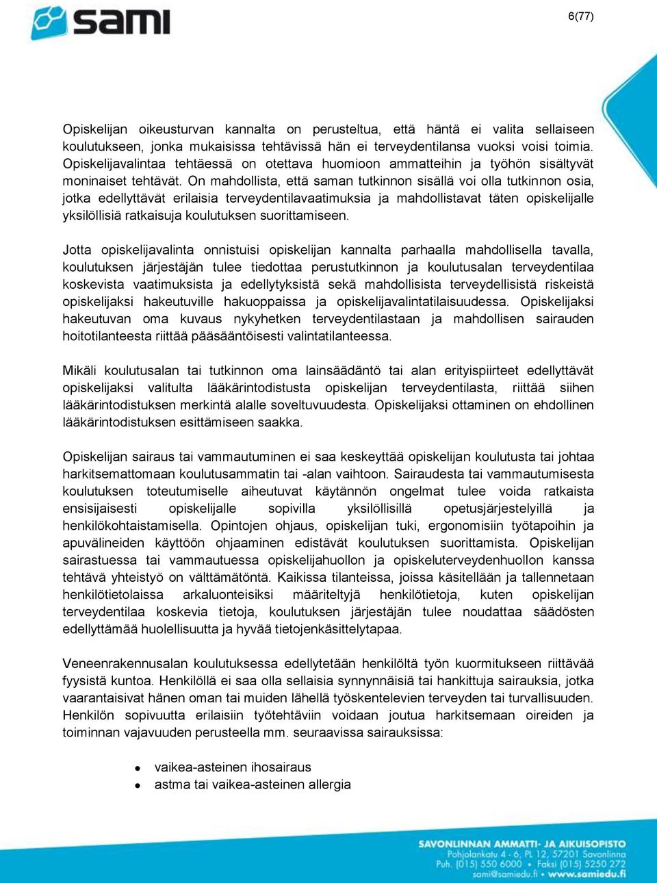 On mahdollista, että saman tutkinnon sisällä voi olla tutkinnon osia, jotka edellyttävät erilaisia terveydentilavaatimuksia ja mahdollistavat täten opiskelijalle yksilöllisiä ratkaisuja koulutuksen