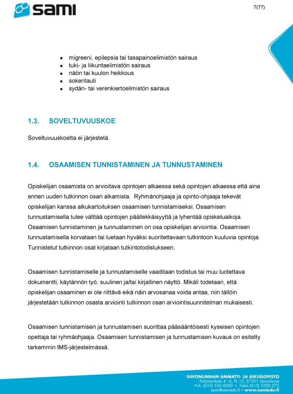 OSAAMISEN TUNNISTAMINEN JA TUNNUSTAMINEN Opiskelijan osaamista on arvioitava opintojen alkaessa sekä opintojen alkaessa että aina ennen uuden tutkinnon osan alkamista.