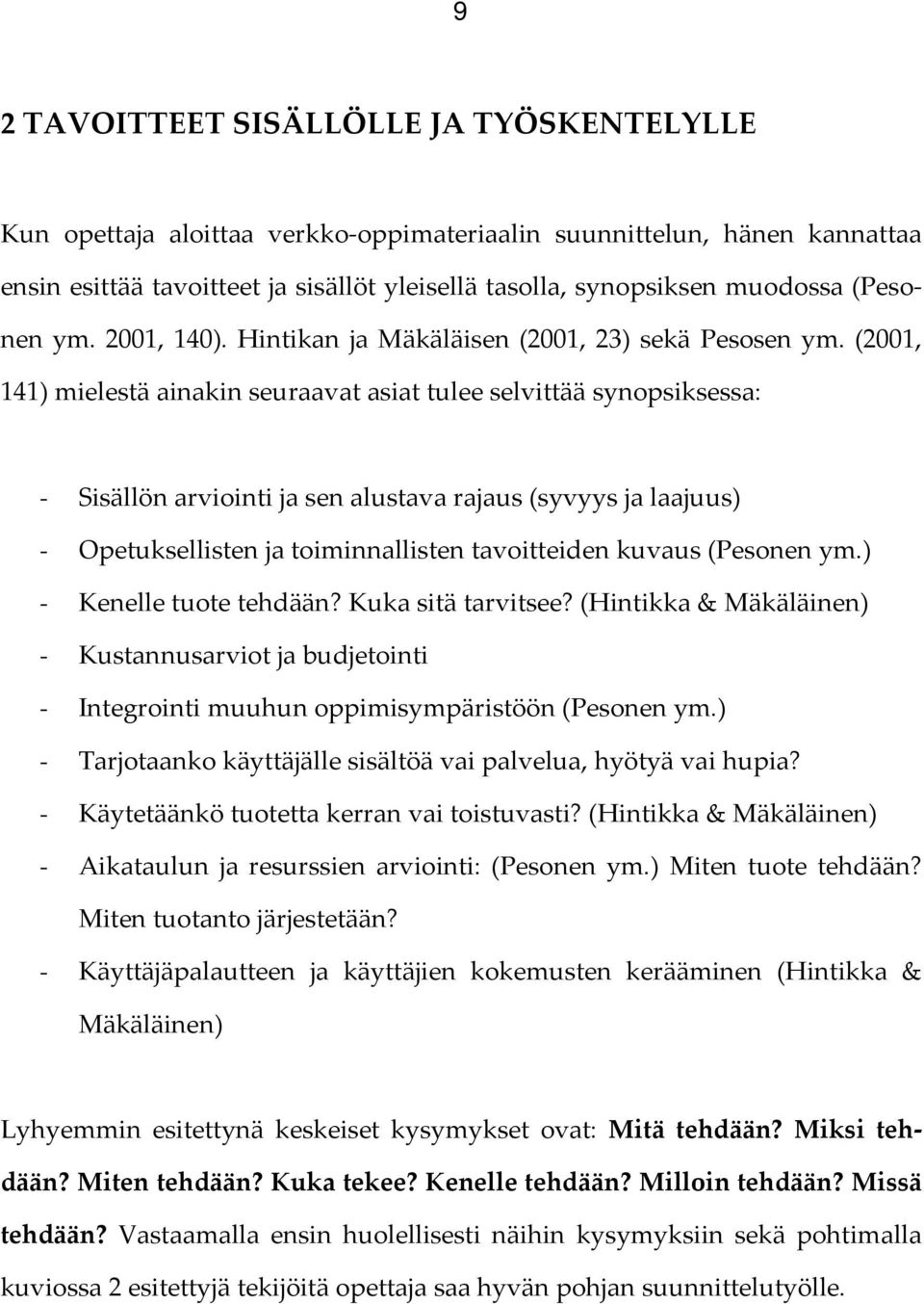 (2001, 141) mielestä ainakin seuraavat asiat tulee selvittää synopsiksessa: - Sisällön arviointi ja sen alustava rajaus (syvyys ja laajuus) - Opetuksellisten ja toiminnallisten tavoitteiden kuvaus