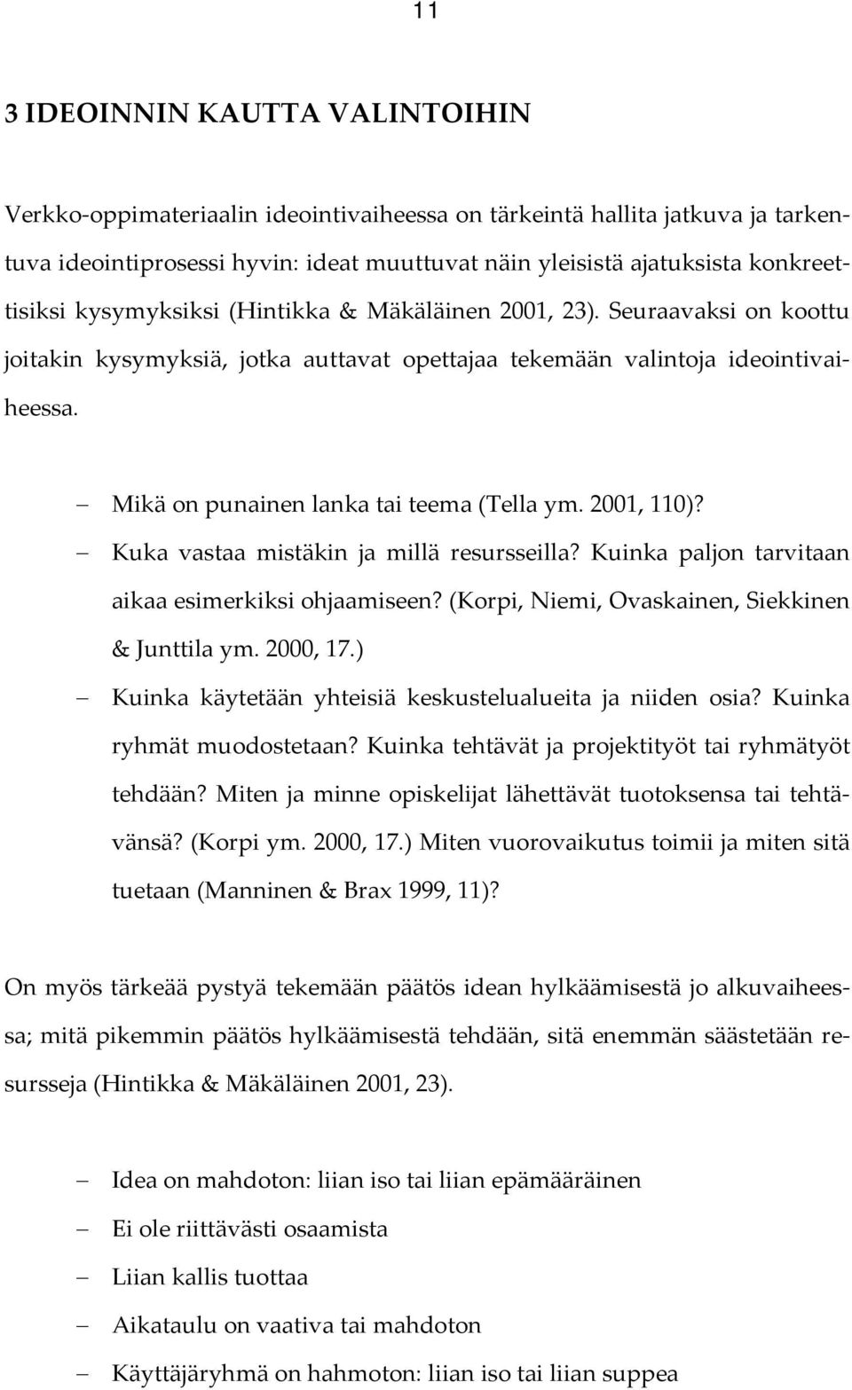 Mikä on punainen lanka tai teema (Tella ym. 2001, 110)? Kuka vastaa mistäkin ja millä resursseilla? Kuinka paljon tarvitaan aikaa esimerkiksi ohjaamiseen?