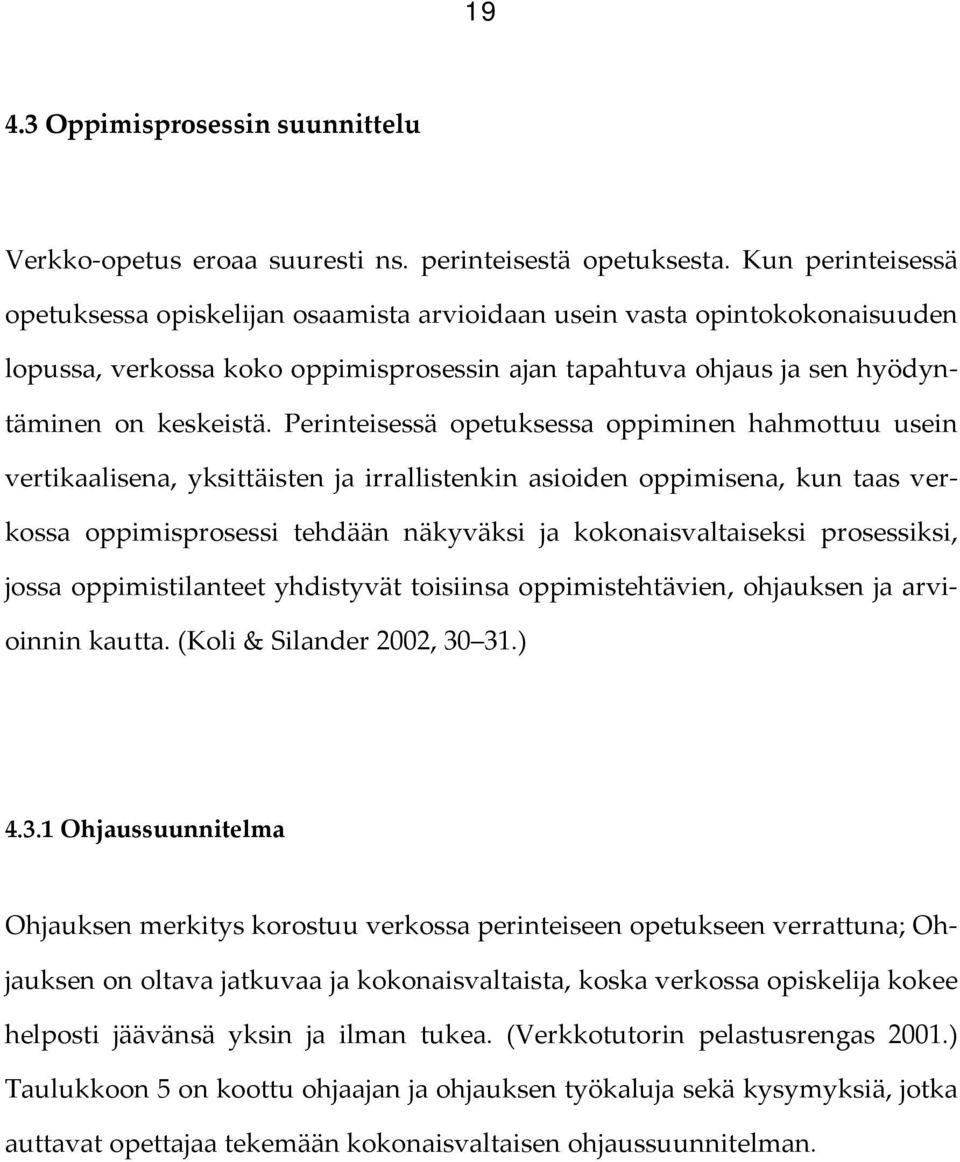 Perinteisessä opetuksessa oppiminen hahmottuu usein vertikaalisena, yksittäisten ja irrallistenkin asioiden oppimisena, kun taas verkossa oppimisprosessi tehdään näkyväksi ja kokonaisvaltaiseksi